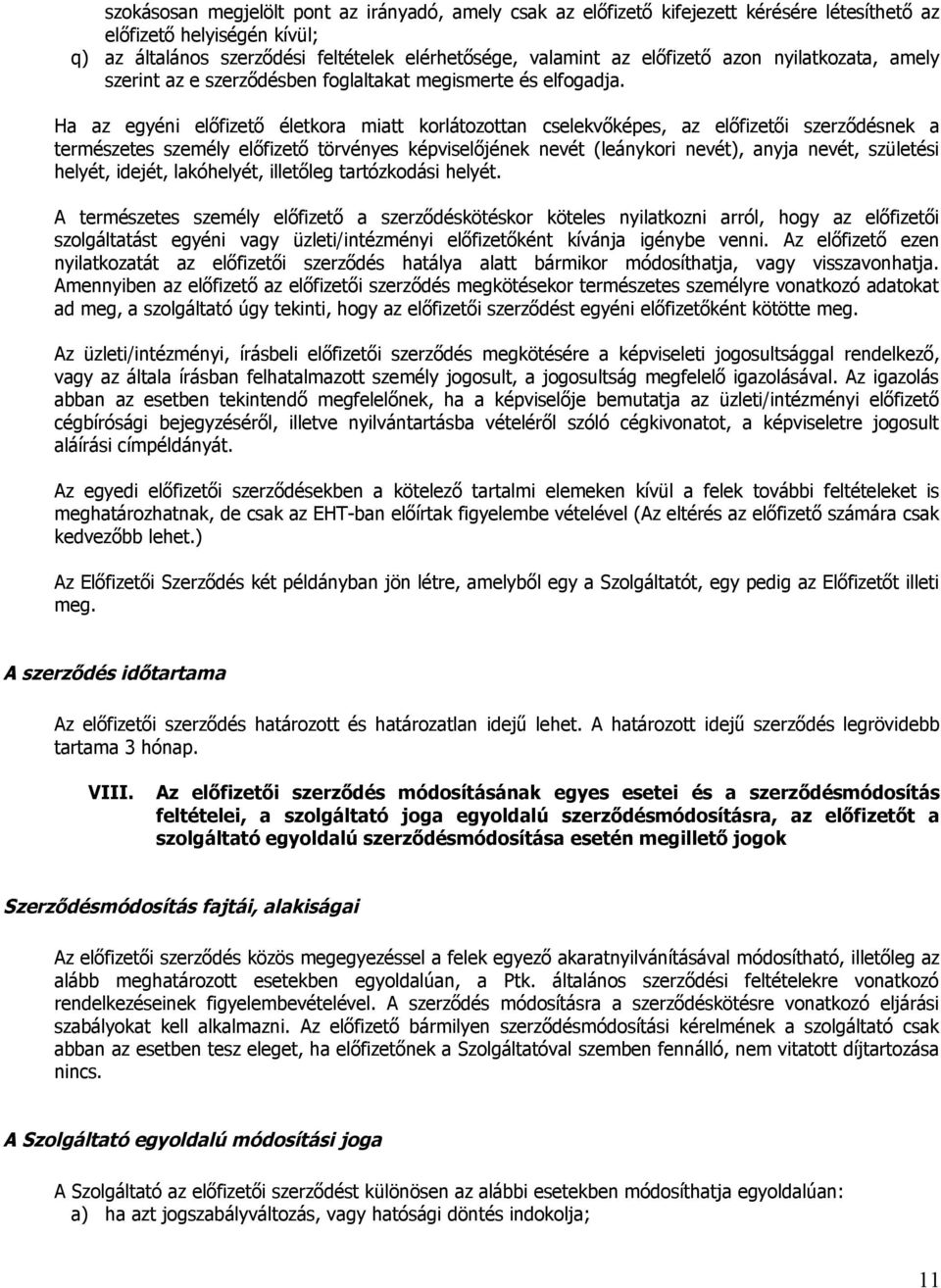 Ha az egyéni előfizető életkora miatt korlátozottan cselekvőképes, az előfizetői szerződésnek a természetes személy előfizető törvényes képviselőjének nevét (leánykori nevét), anyja nevét, születési