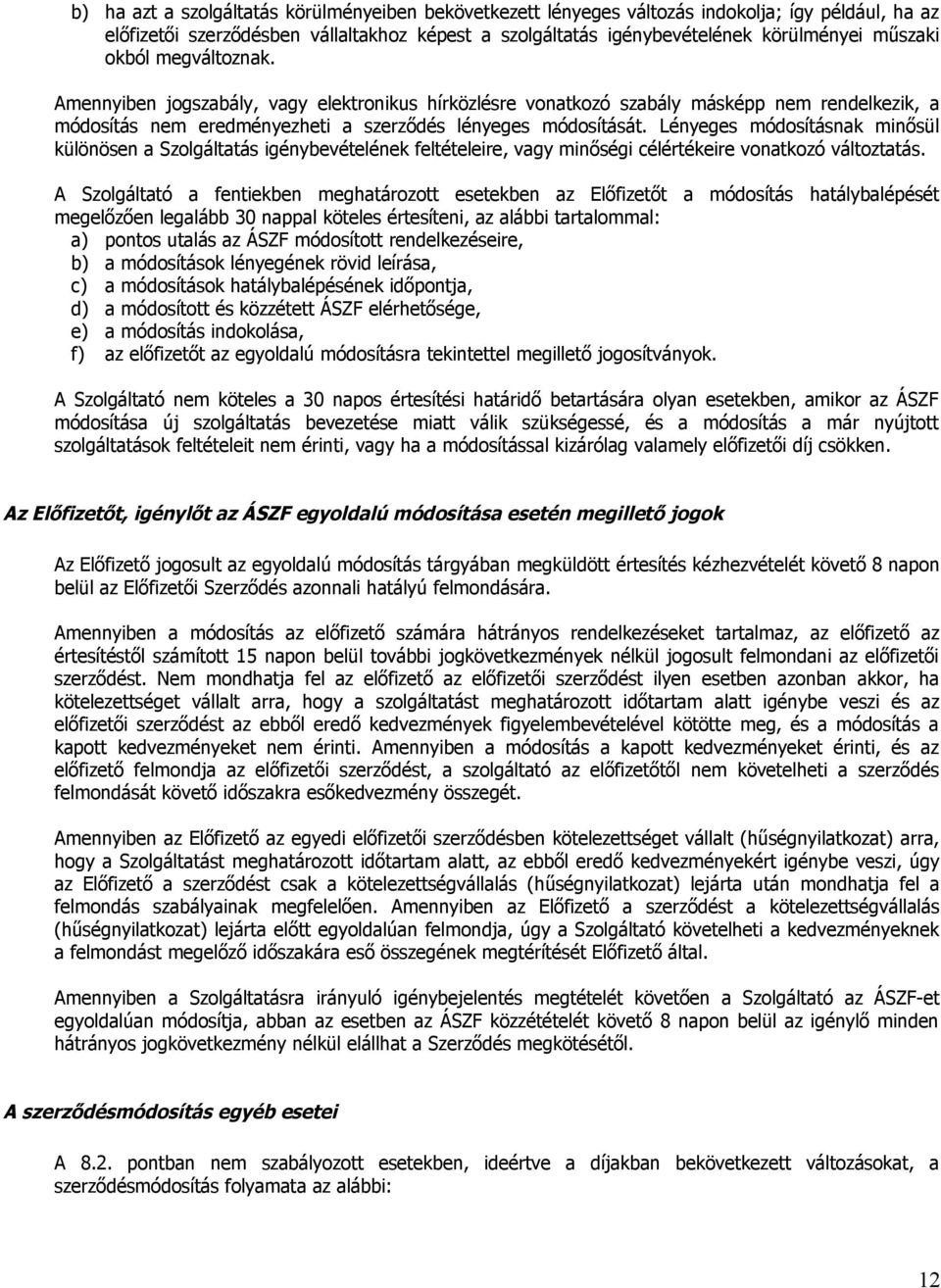 Lényeges módosításnak minősül különösen a Szolgáltatás igénybevételének feltételeire, vagy minőségi célértékeire vonatkozó változtatás.