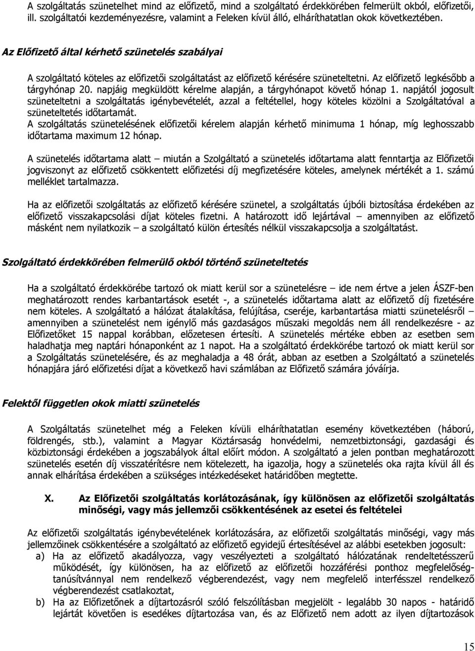 Az Előfizető által kérhető szünetelés szabályai A szolgáltató köteles az előfizetői szolgáltatást az előfizető kérésére szüneteltetni. Az előfizető legkésőbb a tárgyhónap 20.