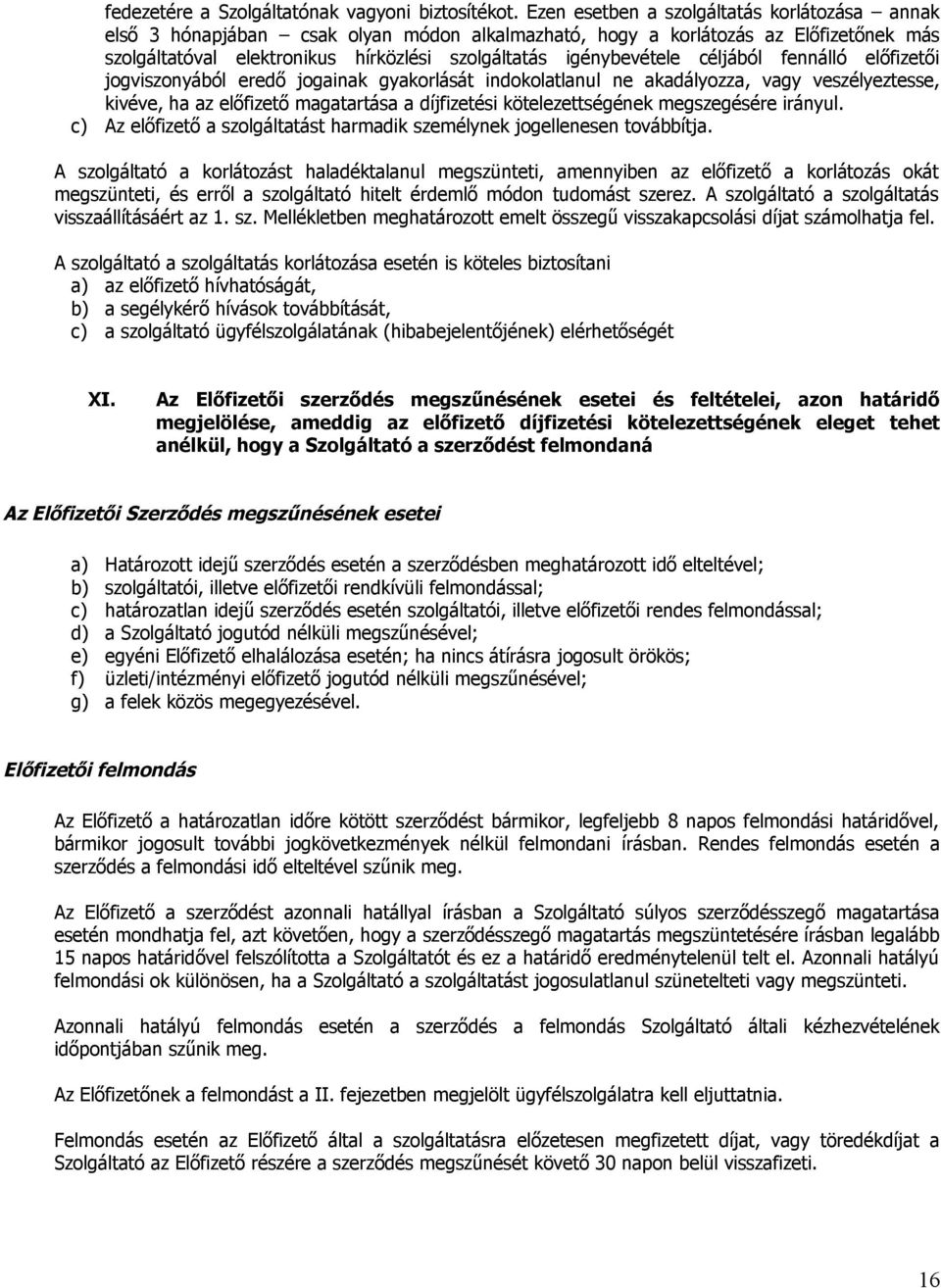 céljából fennálló előfizetői jogviszonyából eredő jogainak gyakorlását indokolatlanul ne akadályozza, vagy veszélyeztesse, kivéve, ha az előfizető magatartása a díjfizetési kötelezettségének