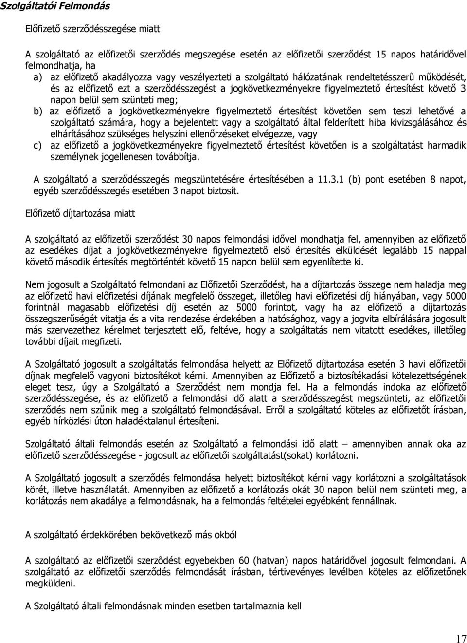 szünteti meg; b) az előfizető a jogkövetkezményekre figyelmeztető értesítést követően sem teszi lehetővé a szolgáltató számára, hogy a bejelentett vagy a szolgáltató által felderített hiba