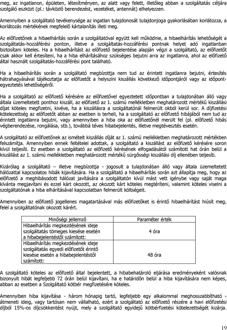 Az előfizetőnek a hibaelhárítás során a szolgáltatóval együtt kell működnie, a hibaelhárítás lehetőségét a szolgáltatás-hozzáférési ponton, illetve a szolgáltatás-hozzáférési pontnak helyet adó