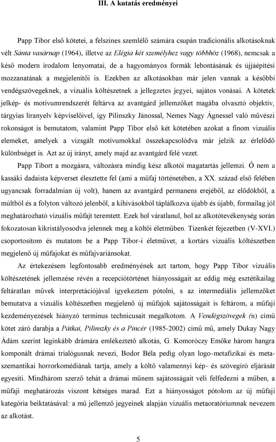 Ezekben az alkotásokban már jelen vannak a későbbi vendégszövegeknek, a vizuális költészetnek a jellegzetes jegyei, sajátos vonásai.