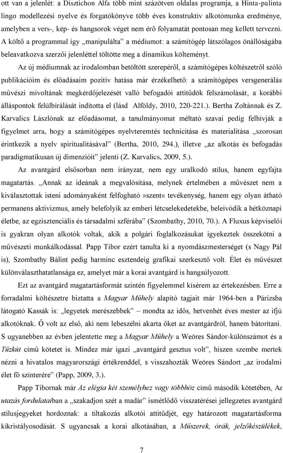 A költő a programmal így manipulálta a médiumot: a számítógép látszólagos önállóságába beleavatkozva szerzői jelenléttel töltötte meg a dinamikus költeményt.