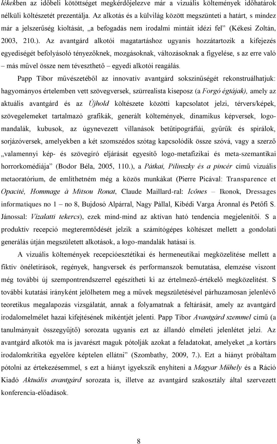 Az avantgárd alkotói magatartáshoz ugyanis hozzátartozik a kifejezés egyediségét befolyásoló tényezőknek, mozgásoknak, változásoknak a figyelése, s az erre való más művel össze nem téveszthető egyedi