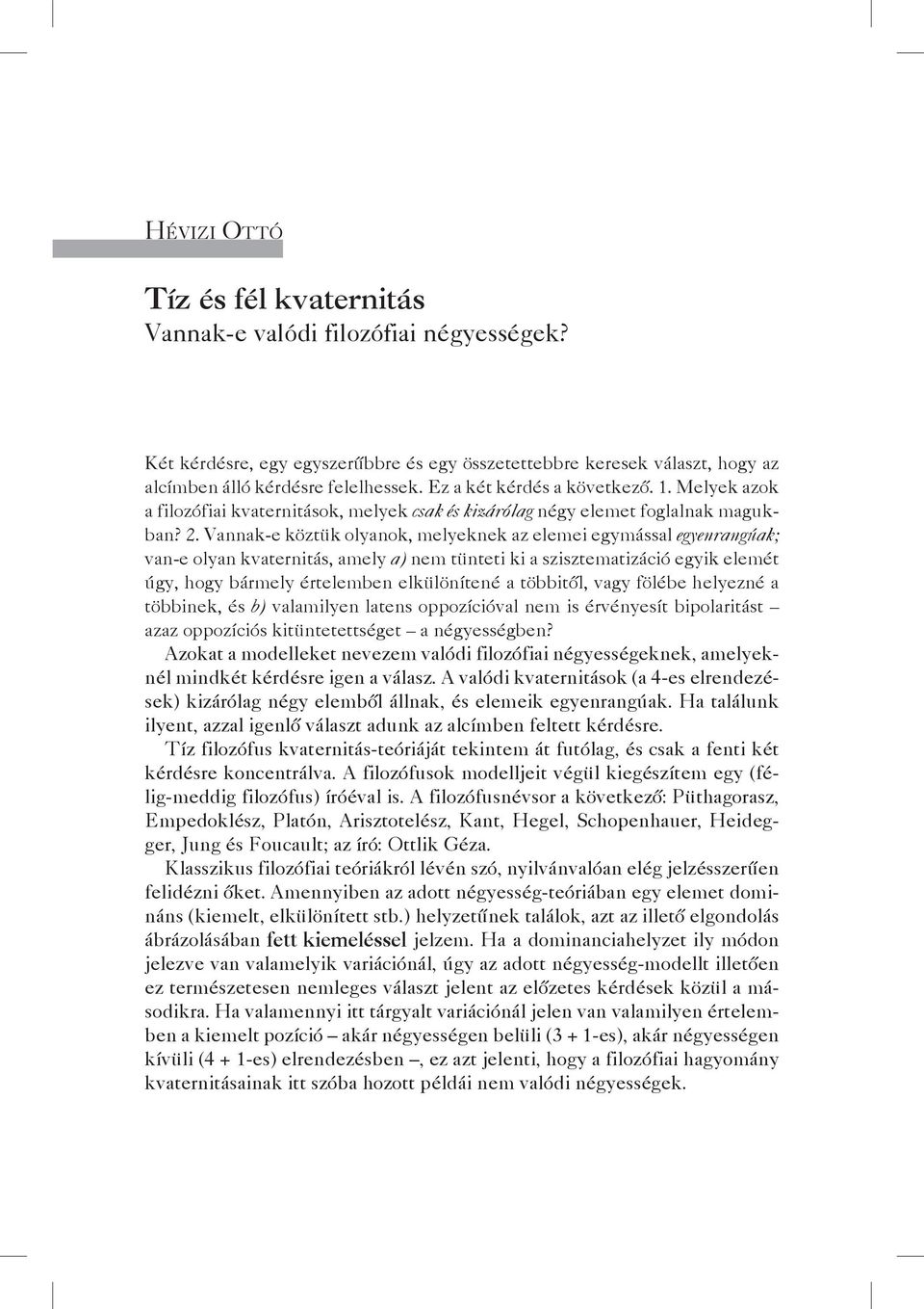 vannak-e köztük olyanok, melyeknek az elemei egymással egyenrangúak; van-e olyan kvaternitás, amely a) nem tünteti ki a szisztematizáció egyik elemét úgy, hogy bármely értelemben elkülönítené a