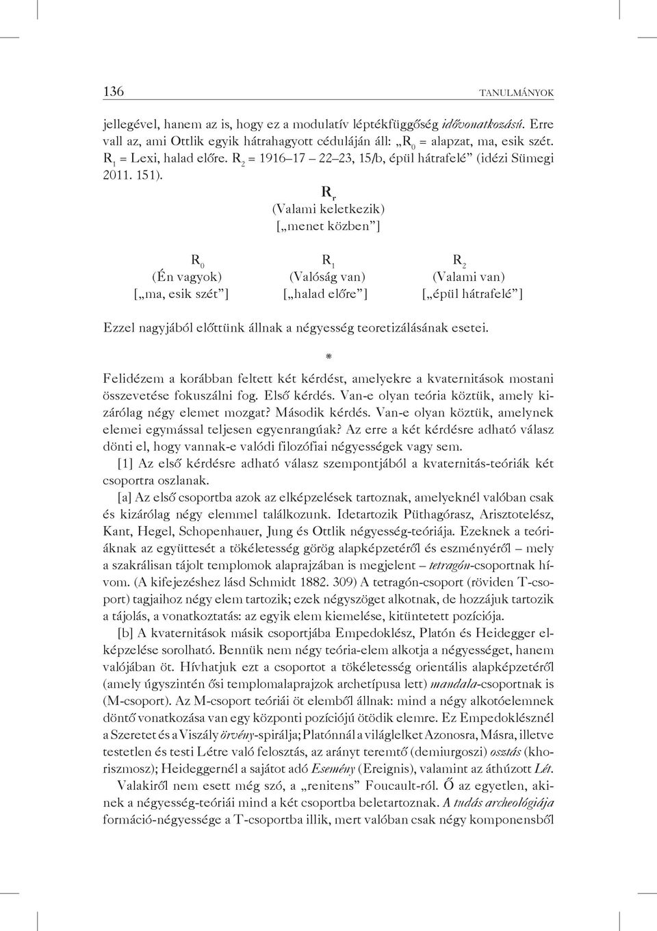 R r (Valami keletkezik) [ menet közben ] R 0 R 1 R 2 (Én vagyok) (Valóság van) (Valami van) [ ma, esik szét ] [ halad előre ] [ épül hátrafelé ] Ezzel nagyjából előttünk állnak a négyesség