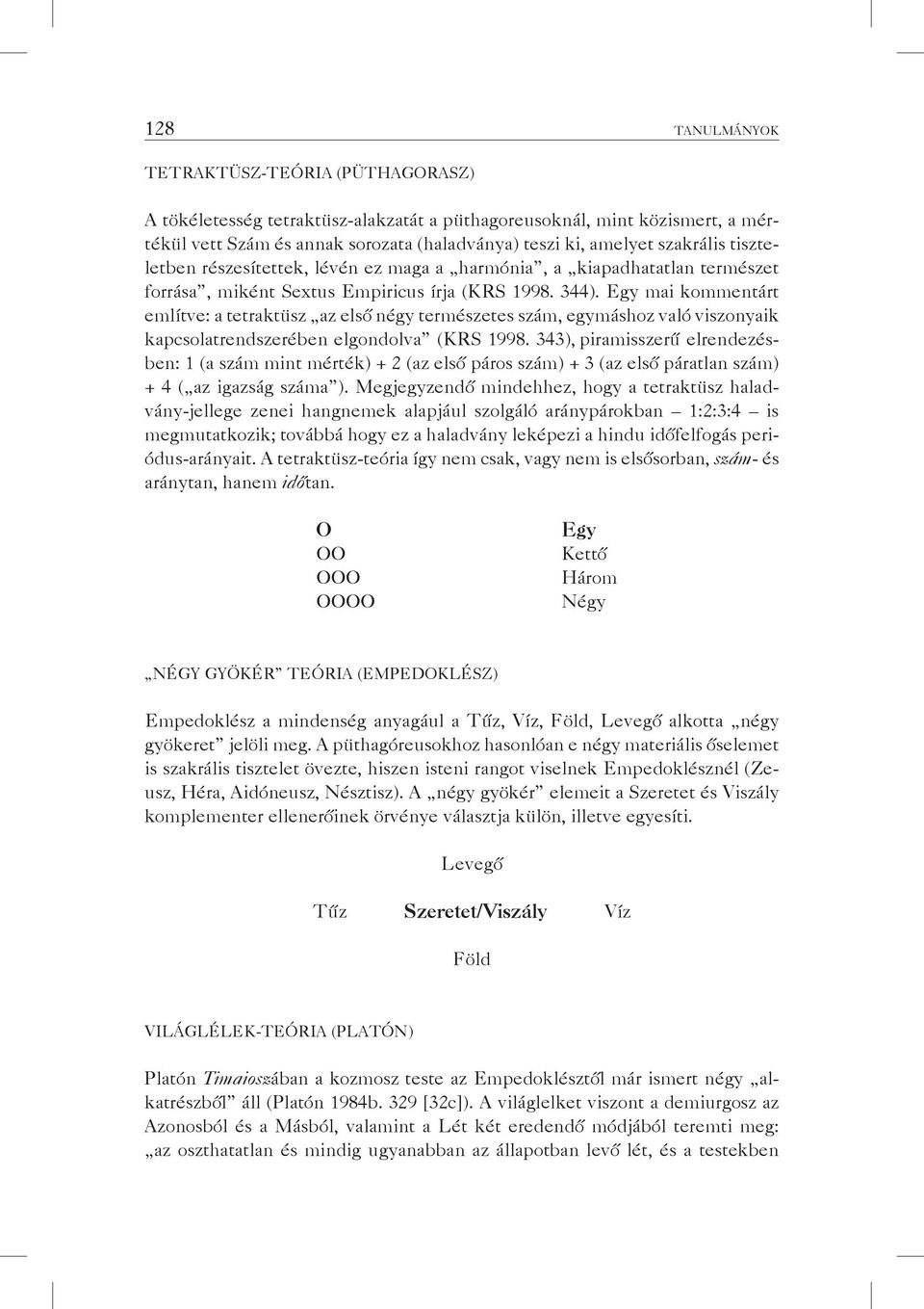 Egy mai kommentárt említve: a tetraktüsz az első négy természetes szám, egymáshoz való viszonyaik kapcsolatrendszerében elgondolva (KRS 1998.