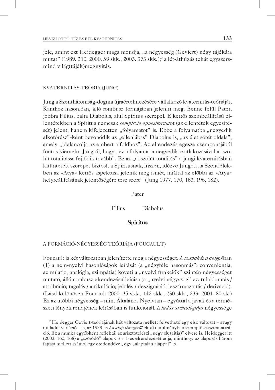 Kvaternitás-teória (Jung) Jung a Szentháromság-dogma újraértelmezésére vállalkozó kvaternitás-teóriáját, Kanthoz hasonlóan, álló rombusz formájában jeleníti meg.