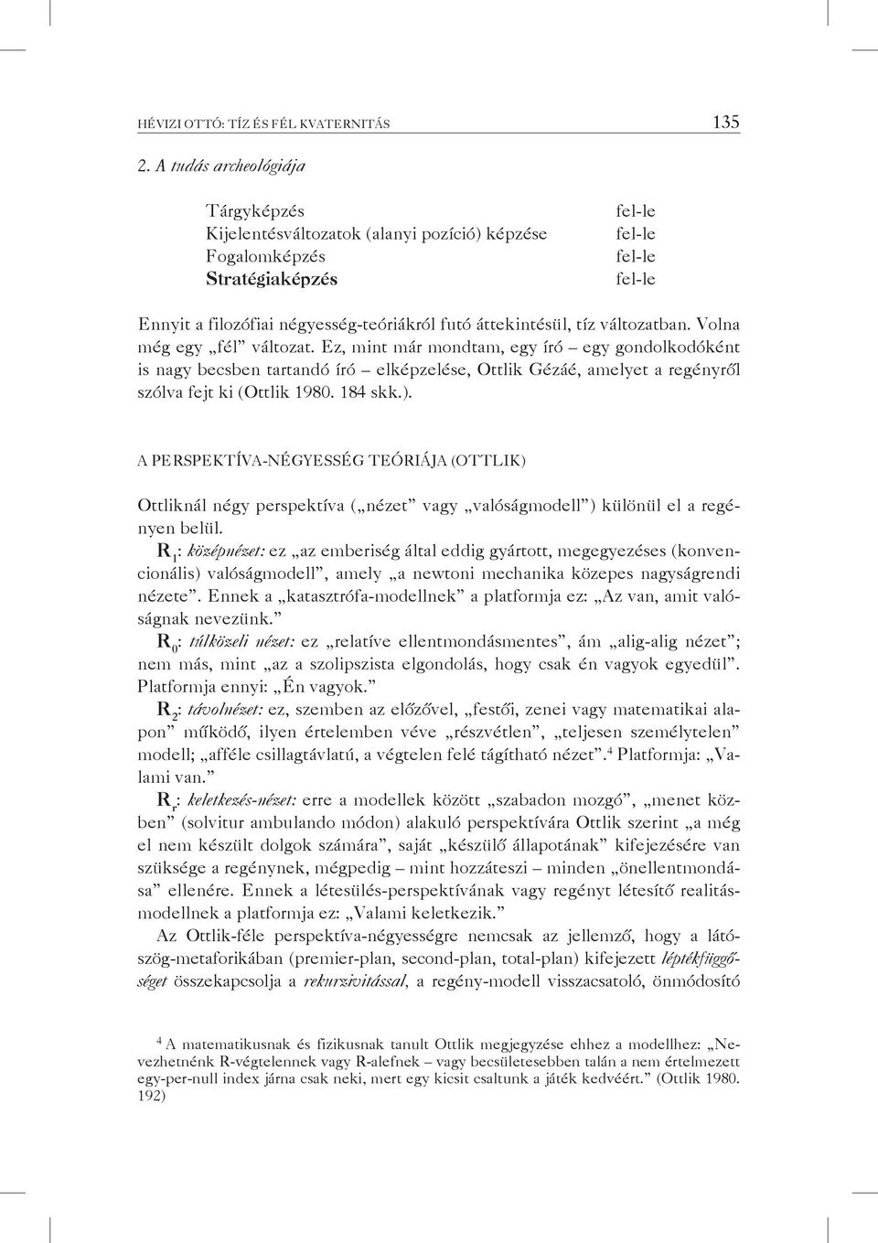 tíz változatban. Volna még egy fél változat. Ez, mint már mondtam, egy író egy gondolkodóként is nagy becsben tartandó író elképzelése, Ottlik Gézáé, amelyet a regényről szólva fejt ki (Ottlik 1980.