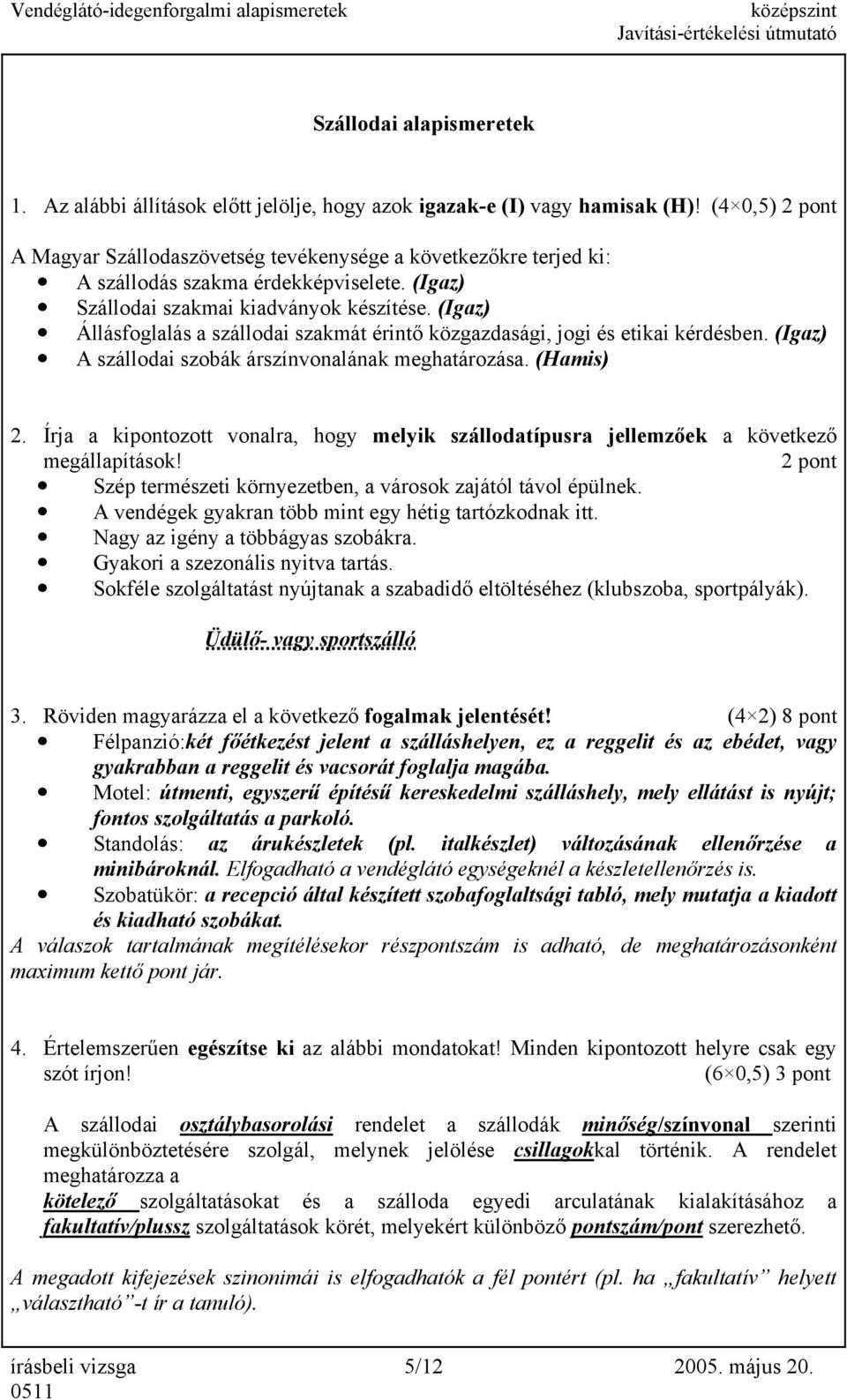 (Igaz) Állásfoglalás a szállodai szakmát érintő közgazdasági, jogi és etikai kérdésben. (Igaz) A szállodai szobák árszínvonalának meghatározása. (Hamis) 2.