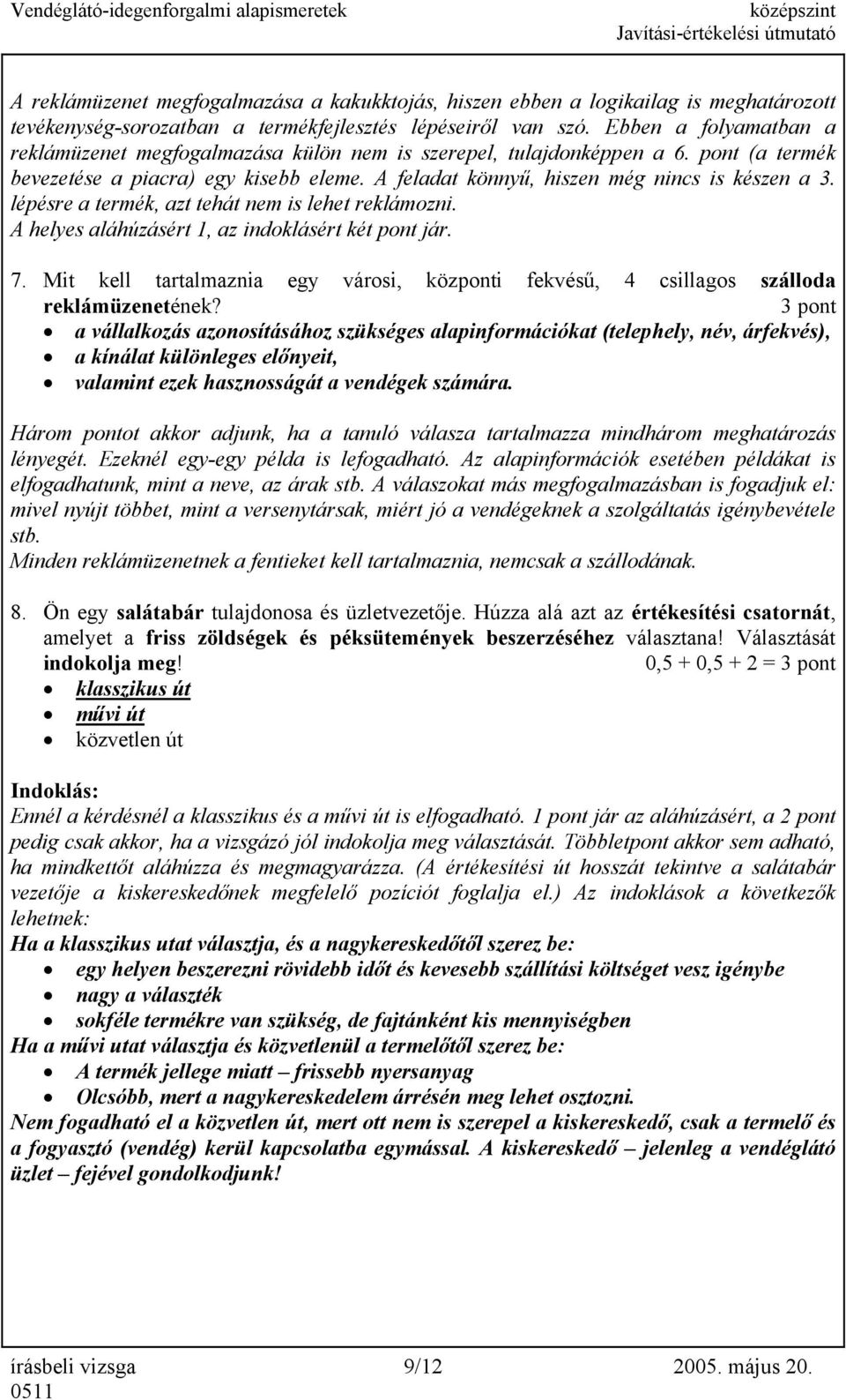 lépésre a termék, azt tehát nem is lehet reklámozni. A helyes aláhúzásért 1, az indoklásért két pont jár. 7. Mit kell tartalmaznia egy városi, központi fekvésű, 4 csillagos szálloda reklámüzenetének?