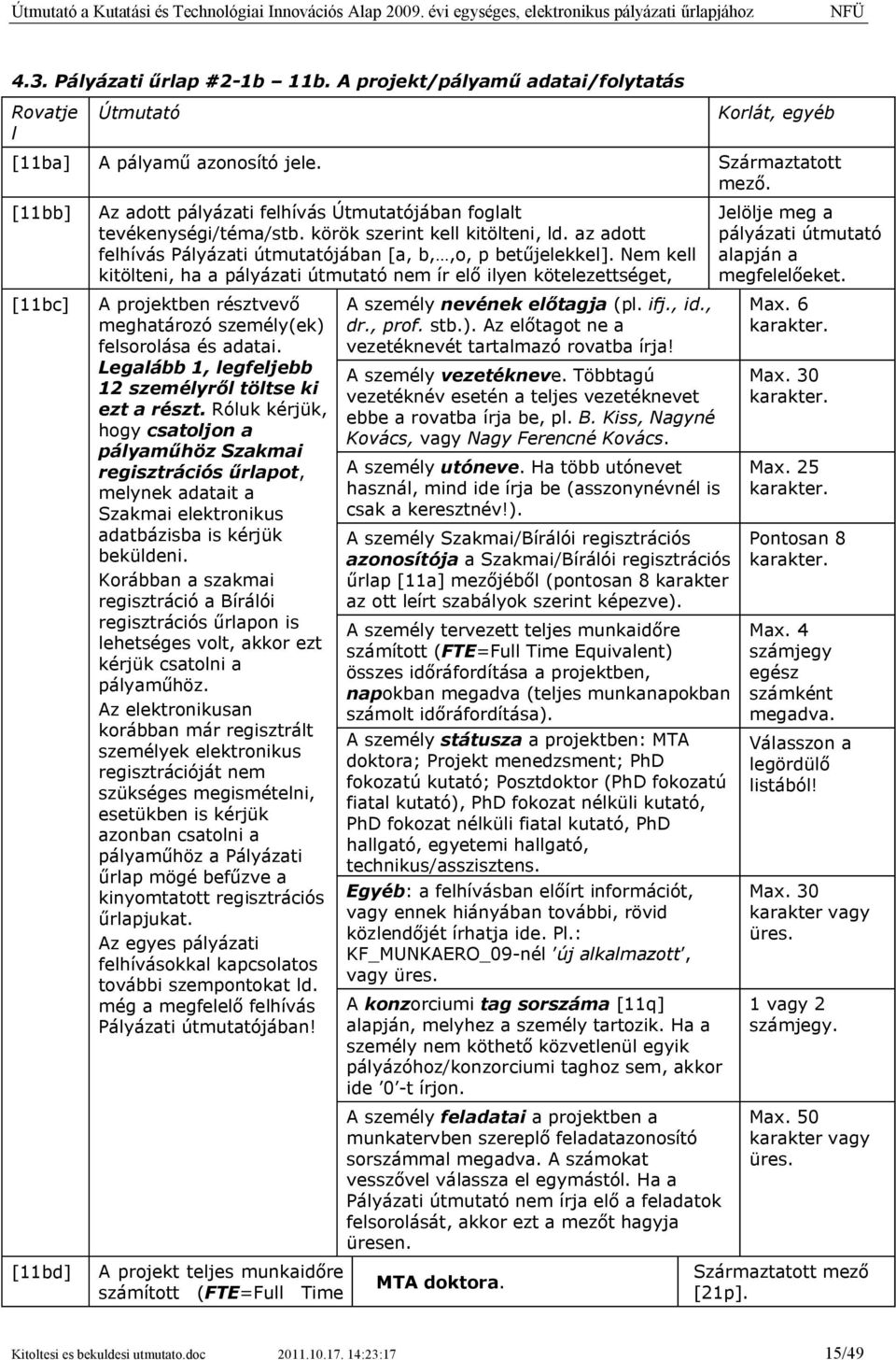 Nem kell kitölteni, ha a pályázati útmutató nem ír elő ilyen kötelezettséget, A projektben résztvevő meghatározó személy(ek) felsorolása és adatai.