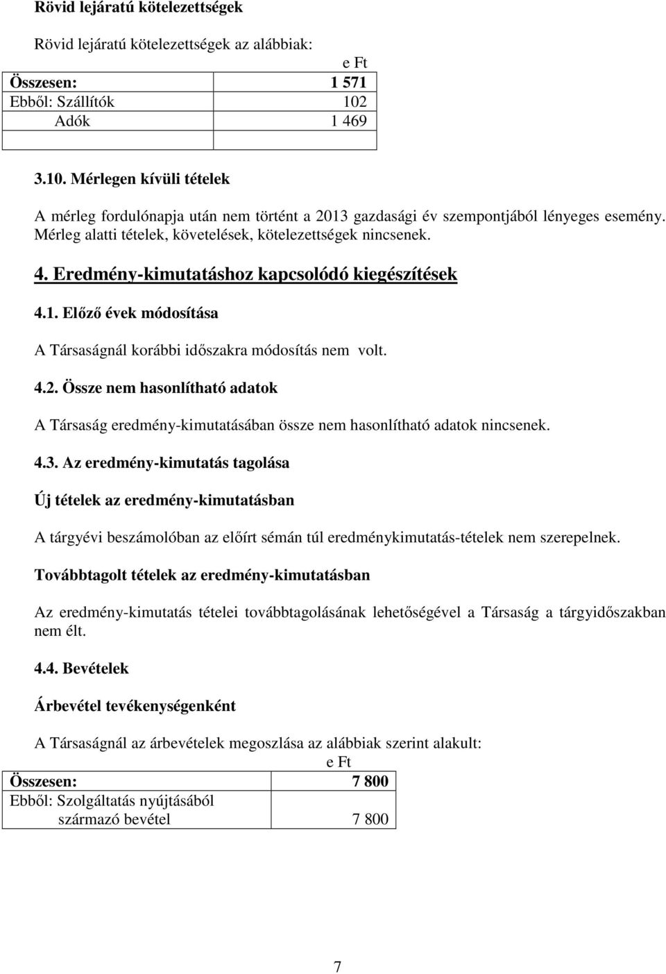 1. Elızı évek módosítása A Társaságnál korábbi idıszakra módosítás nem volt. 4.2. Össze nem hasonlítható adatok A Társaság eredmény-kimutatásában össze nem hasonlítható adatok nincsenek. 4.3.