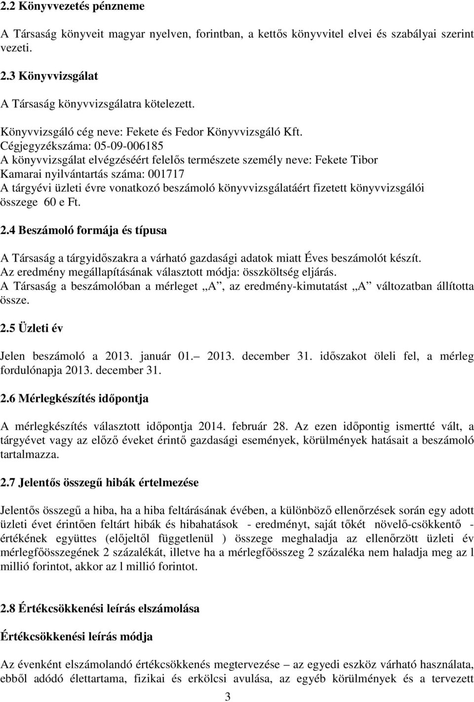 Cégjegyzékszáma: 05-09-006185 A könyvvizsgálat elvégzéséért felelıs természete személy neve: Fekete Tibor Kamarai nyilvántartás száma: 001717 A tárgyévi üzleti évre vonatkozó beszámoló