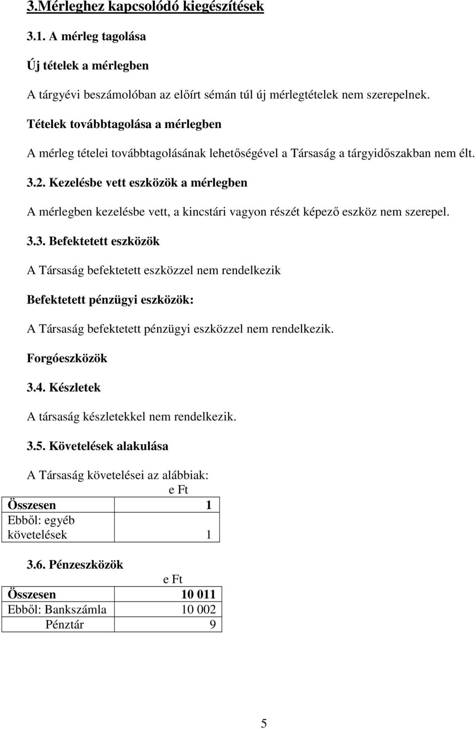 Kezelésbe vett eszközök a mérlegben A mérlegben kezelésbe vett, a kincstári vagyon részét képezı eszköz nem szerepel. 3.