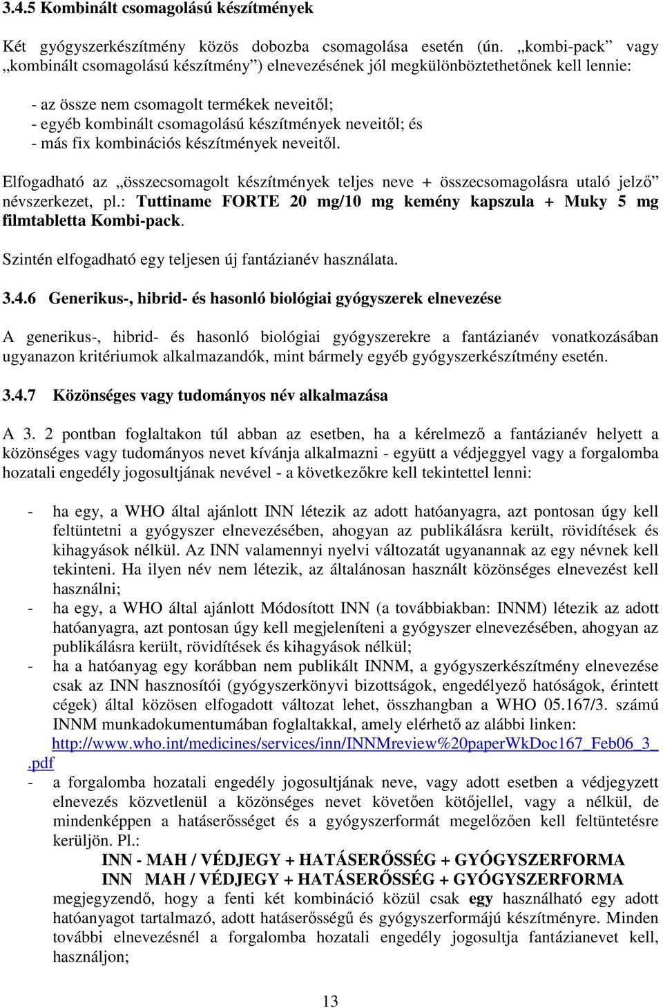 neveitől; és - más fix kombinációs készítmények neveitől. Elfogadható az összecsomagolt készítmények teljes neve + összecsomagolásra utaló jelző névszerkezet, pl.