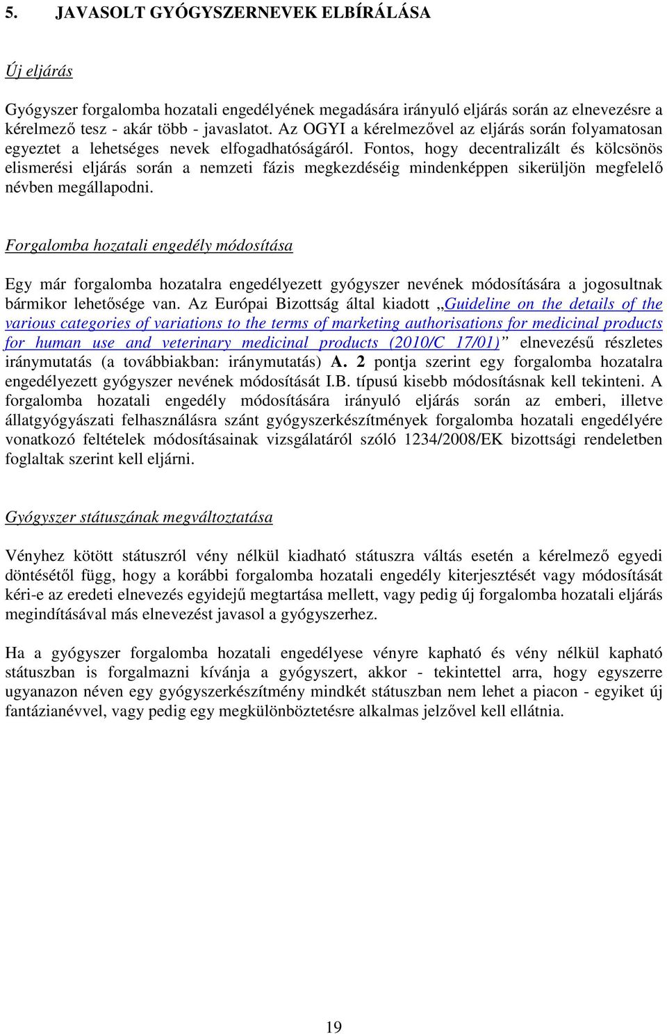 Fontos, hogy decentralizált és kölcsönös elismerési eljárás során a nemzeti fázis megkezdéséig mindenképpen sikerüljön megfelelő névben megállapodni.