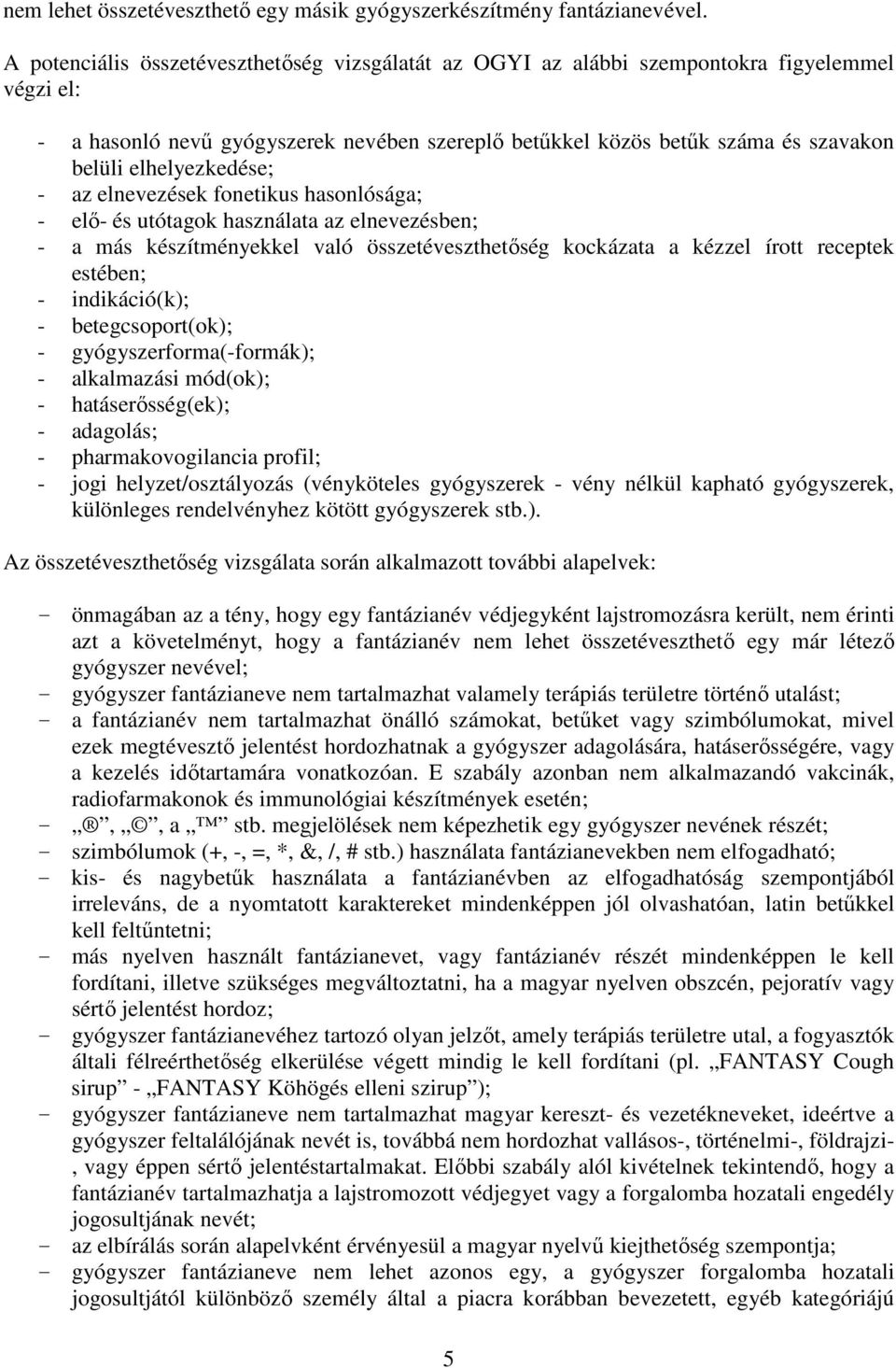 elhelyezkedése; - az elnevezések fonetikus hasonlósága; - elő- és utótagok használata az elnevezésben; - a más készítményekkel való összetéveszthetőség kockázata a kézzel írott receptek estében; -