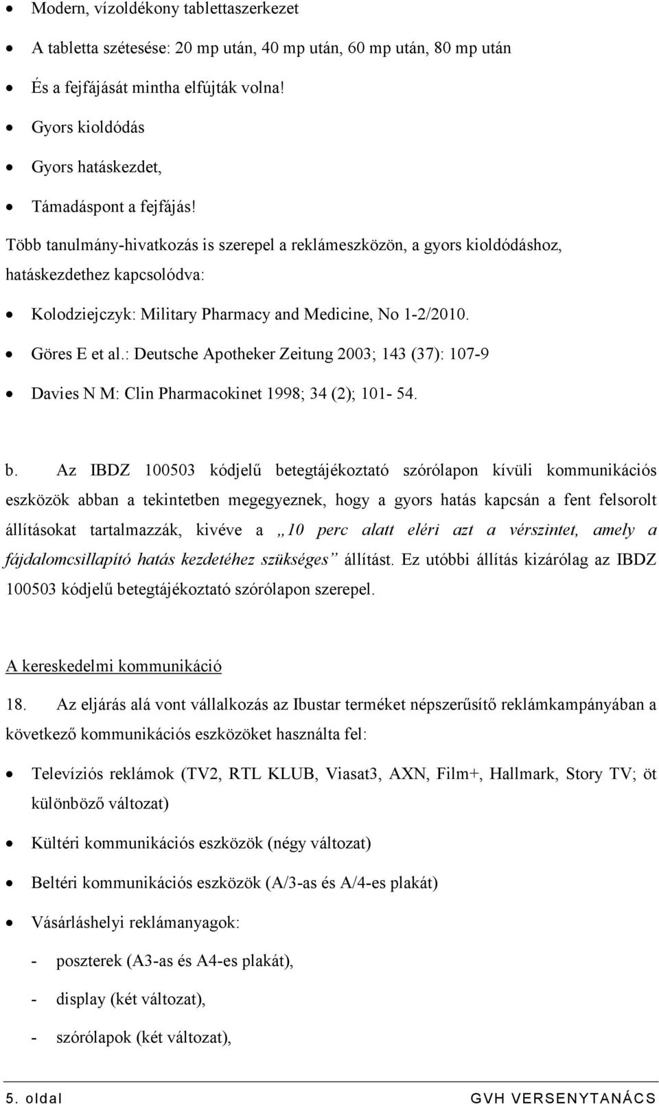 Több tanulmány-hivatkozás is szerepel a reklámeszközön, a gyors kioldódáshoz, hatáskezdethez kapcsolódva: Kolodziejczyk: Military Pharmacy and Medicine, No 1-2/2010. Göres E et al.