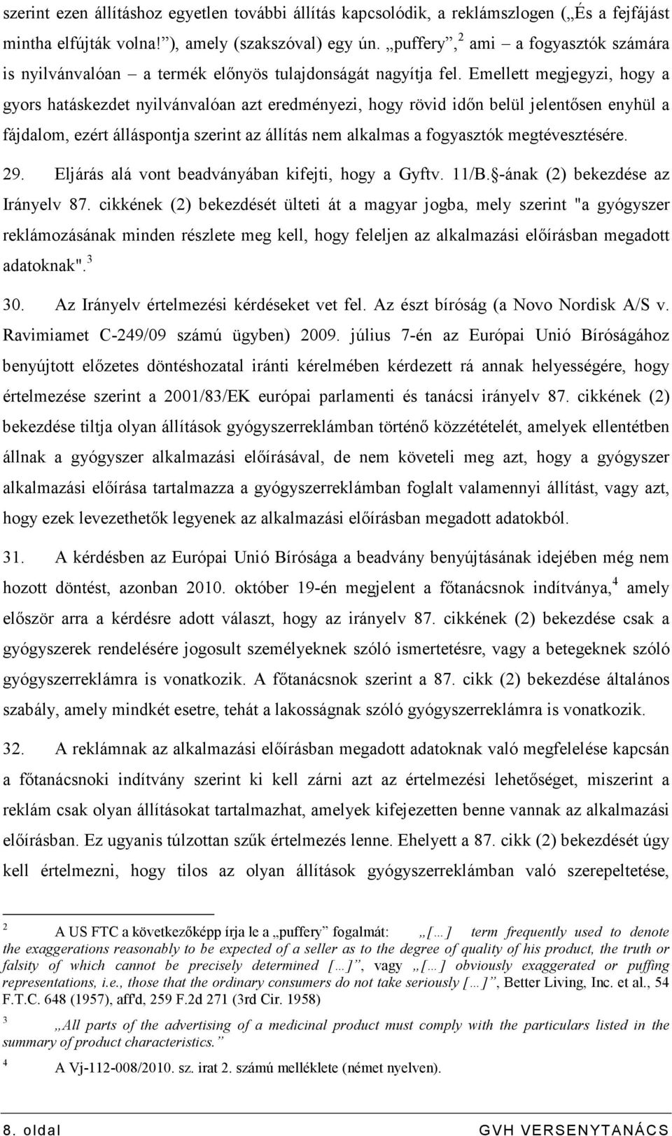 Emellett megjegyzi, hogy a gyors hatáskezdet nyilvánvalóan azt eredményezi, hogy rövid idın belül jelentısen enyhül a fájdalom, ezért álláspontja szerint az állítás nem alkalmas a fogyasztók