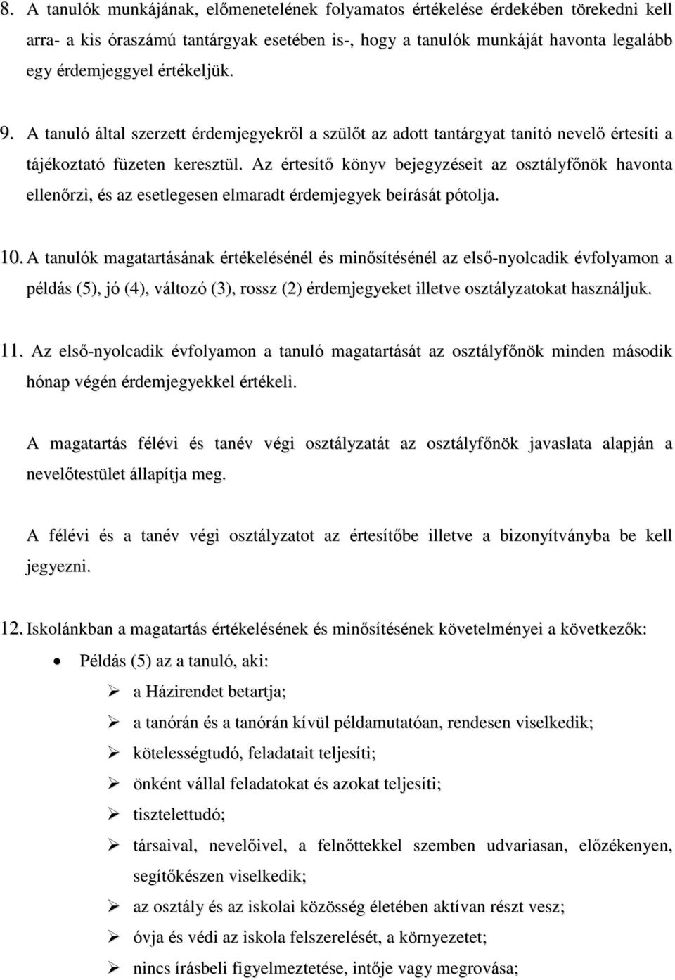 Az értesítő könyv bejegyzéseit az osztályfőnök havonta ellenőrzi, és az esetlegesen elmaradt érdemjegyek beírását pótolja. 10.