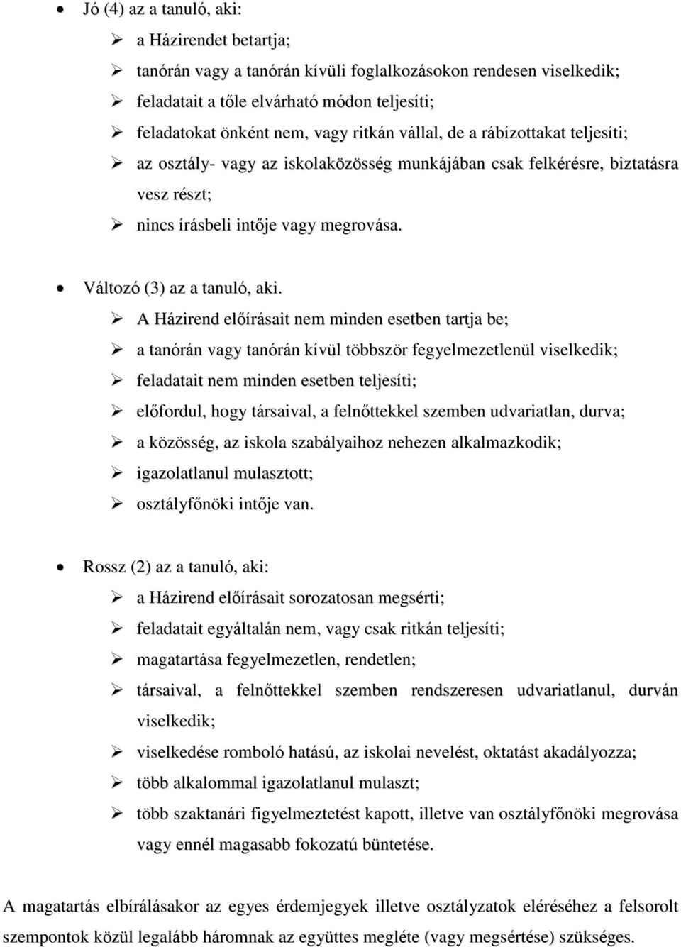 A Házirend előírásait nem minden esetben tartja be; a tanórán vagy tanórán kívül többször fegyelmezetlenül viselkedik; feladatait nem minden esetben teljesíti; előfordul, hogy társaival, a