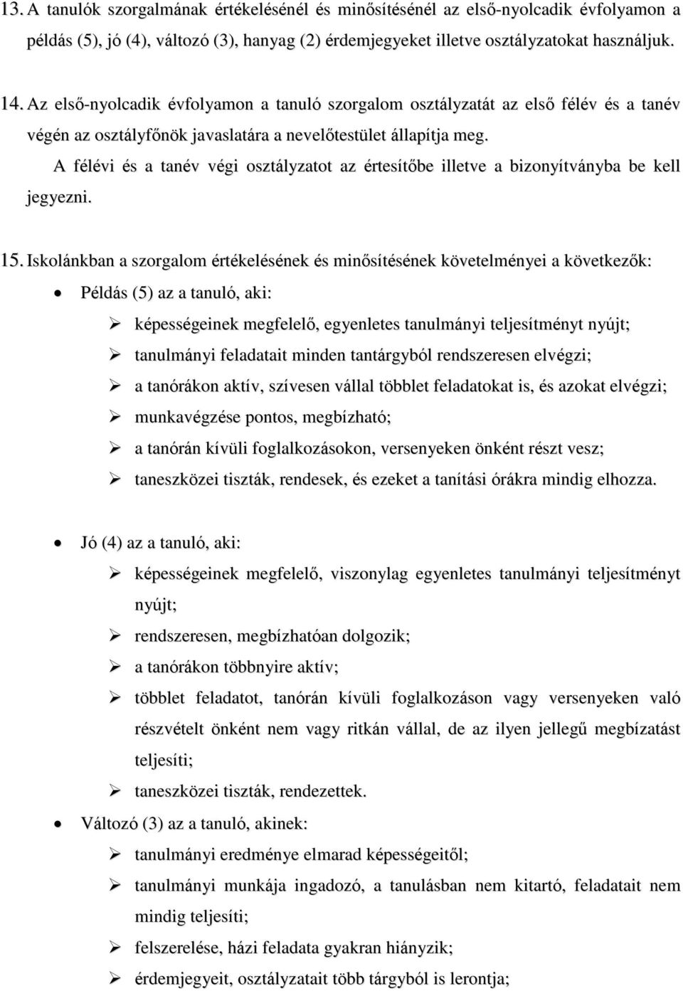 A félévi és a tanév végi osztályzatot az értesítőbe illetve a bizonyítványba be kell jegyezni. 15.