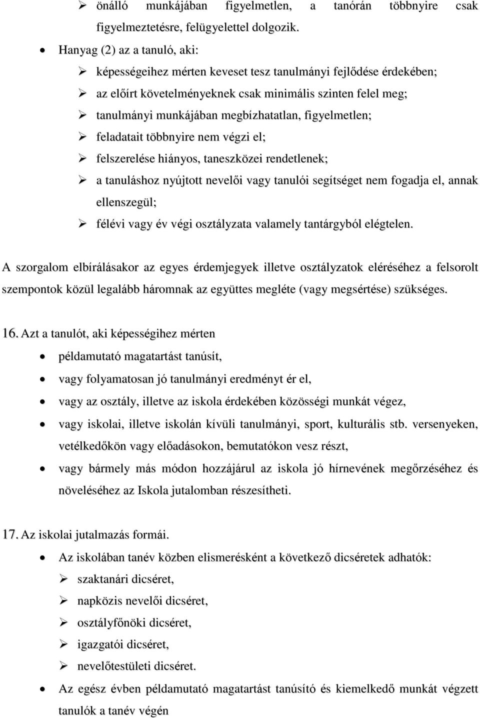 figyelmetlen; feladatait többnyire nem végzi el; felszerelése hiányos, taneszközei rendetlenek; a tanuláshoz nyújtott nevelői vagy tanulói segítséget nem fogadja el, annak ellenszegül; félévi vagy év