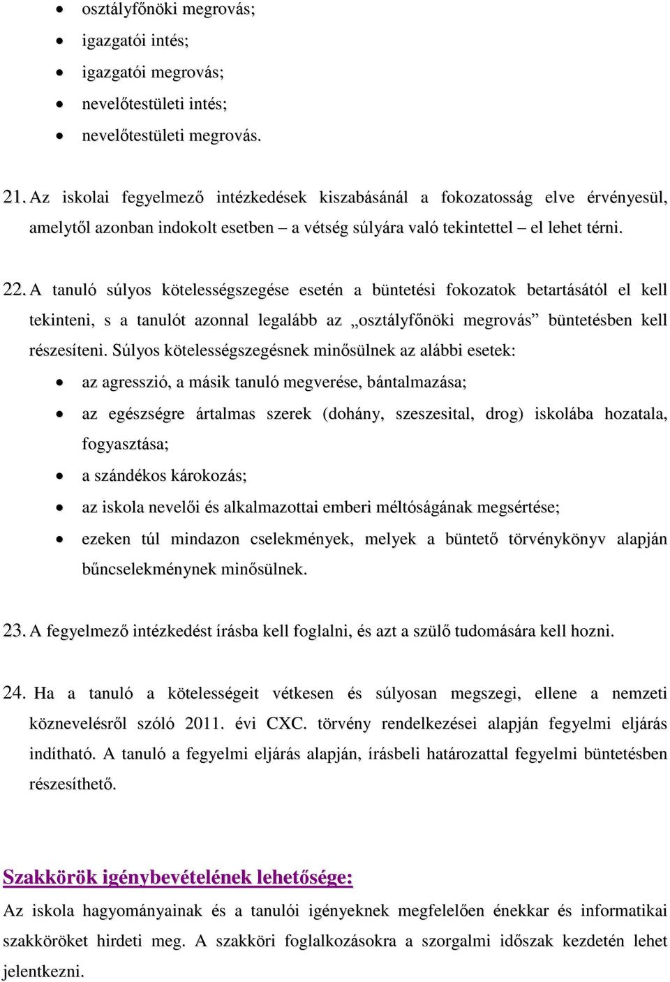 A tanuló súlyos kötelességszegése esetén a büntetési fokozatok betartásától el kell tekinteni, s a tanulót azonnal legalább az osztályfőnöki megrovás büntetésben kell részesíteni.