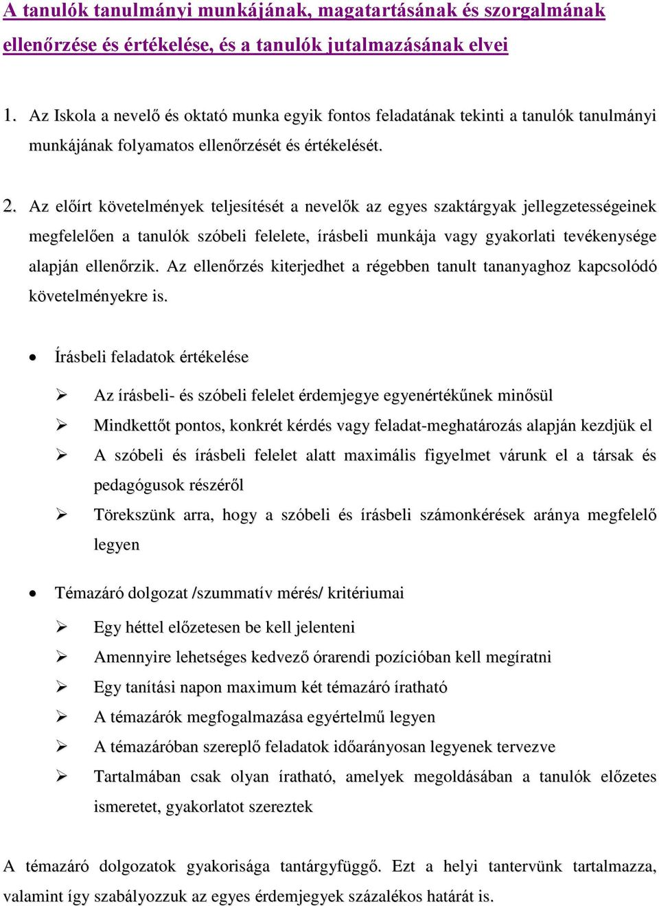 Az előírt követelmények teljesítését a nevelők az egyes szaktárgyak jellegzetességeinek megfelelően a tanulók szóbeli felelete, írásbeli munkája vagy gyakorlati tevékenysége alapján ellenőrzik.