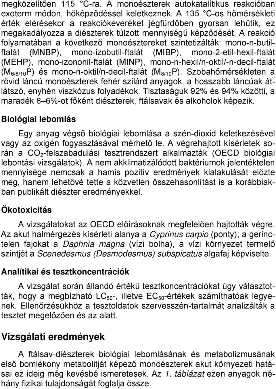 A reakció folyamatában a következő monoésztereket szintetizálták: mono-n-butilftalát (MNBP), mono-izobutil-ftalát (MIBP), mono--etil-hexil-ftalát (MEHP), mono-izononil-ftalát (MINP),