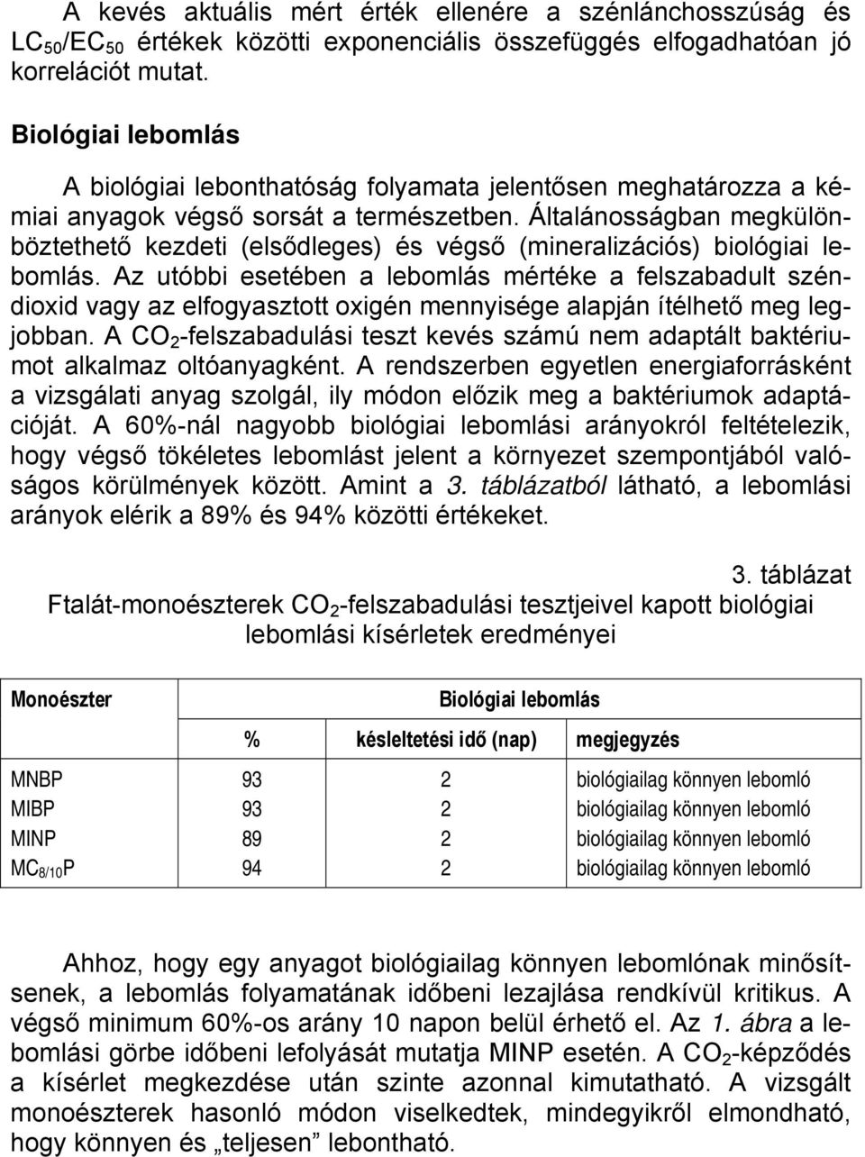 Általánosságban megkülönböztethető kezdeti (elsődleges) és végső (mineralizációs) biológiai lebomlás.