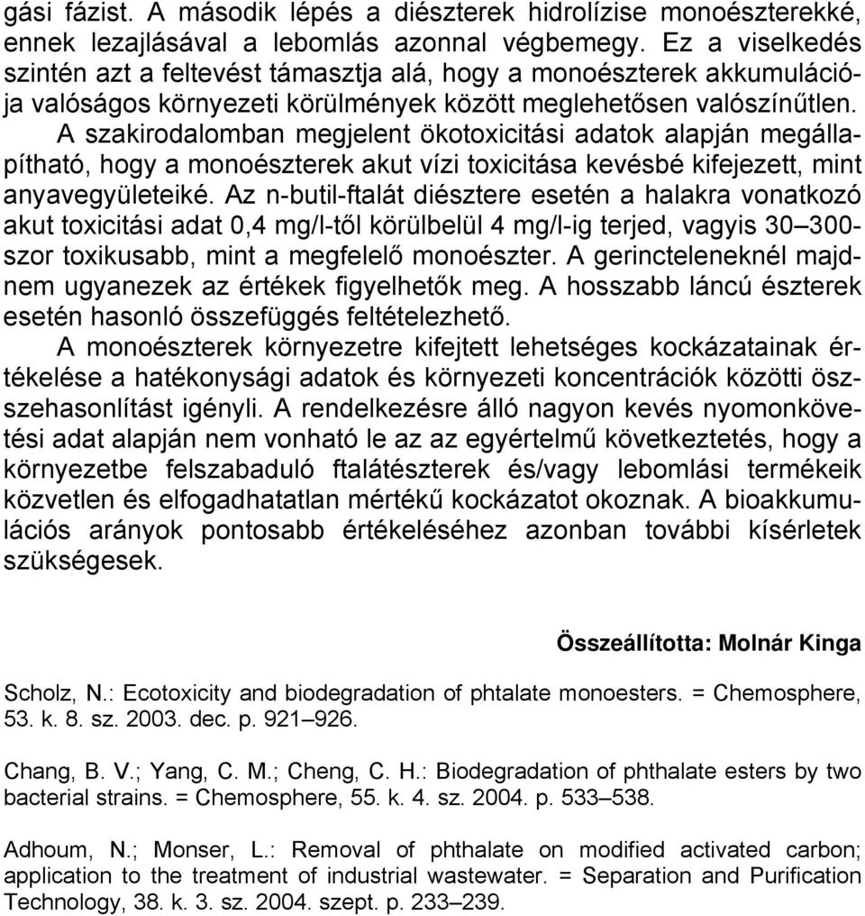 A szakirodalomban megjelent ökotoxicitási adatok alapján megállapítható, hogy a monoészterek akut vízi toxicitása kevésbé kifejezett, mint anyavegyületeiké.