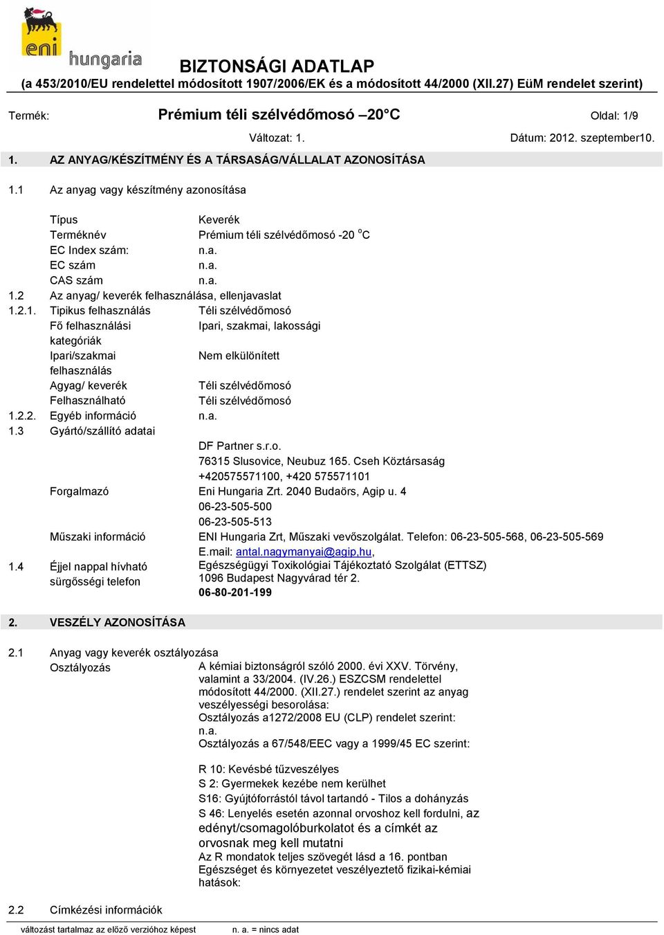 felhasználás Téli szélvédőmosó Fő felhasználási Ipari, szakmai, lakossági kategóriák Ipari/szakmai Nem elkülönített felhasználás Agyag/ keverék Téli szélvédőmosó Felhasználható Téli szélvédőmosó 1.2.