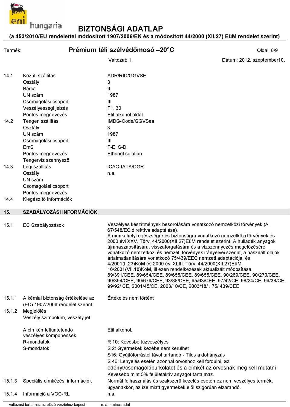 2 Tengeri szállítás IMDG-Code/GGVSea Osztály 3 UN szám 1987 Csomagolási csoport III EmS F-E, S-D Pontos megnevezés Ethanol solution Tengervíz szennyező 14.