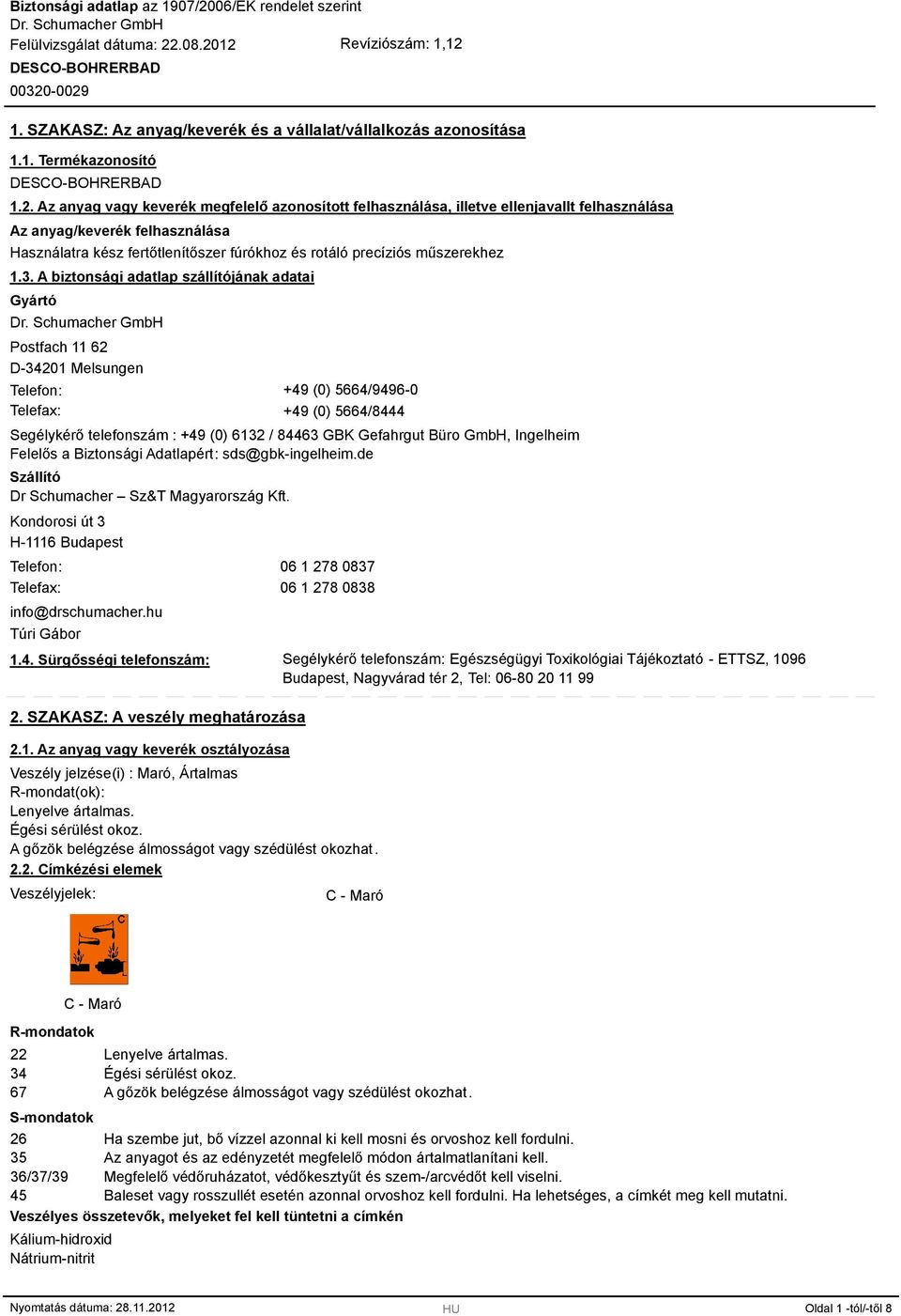 1.3. A biztonsági adatlap szállítójának adatai Gyártó Postfach 11 62 D-34201 Melsungen Telefon: +49 (0) 5664/9496-0 Telefax: +49 (0) 5664/444 Segélykérő telefonszám : +49 (0) 6132 / 4463 GBK