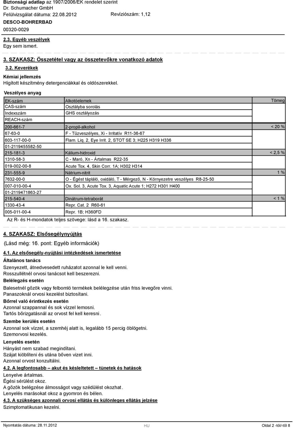 005-011-00-4 Alkotóelemek Osztályba sorolás GHS osztályozás 2-propil-alkohol F - Tűzveszélyes, Xi - Irritatív R11-36-67 Flam. Liq. 2, Eye Irrit.