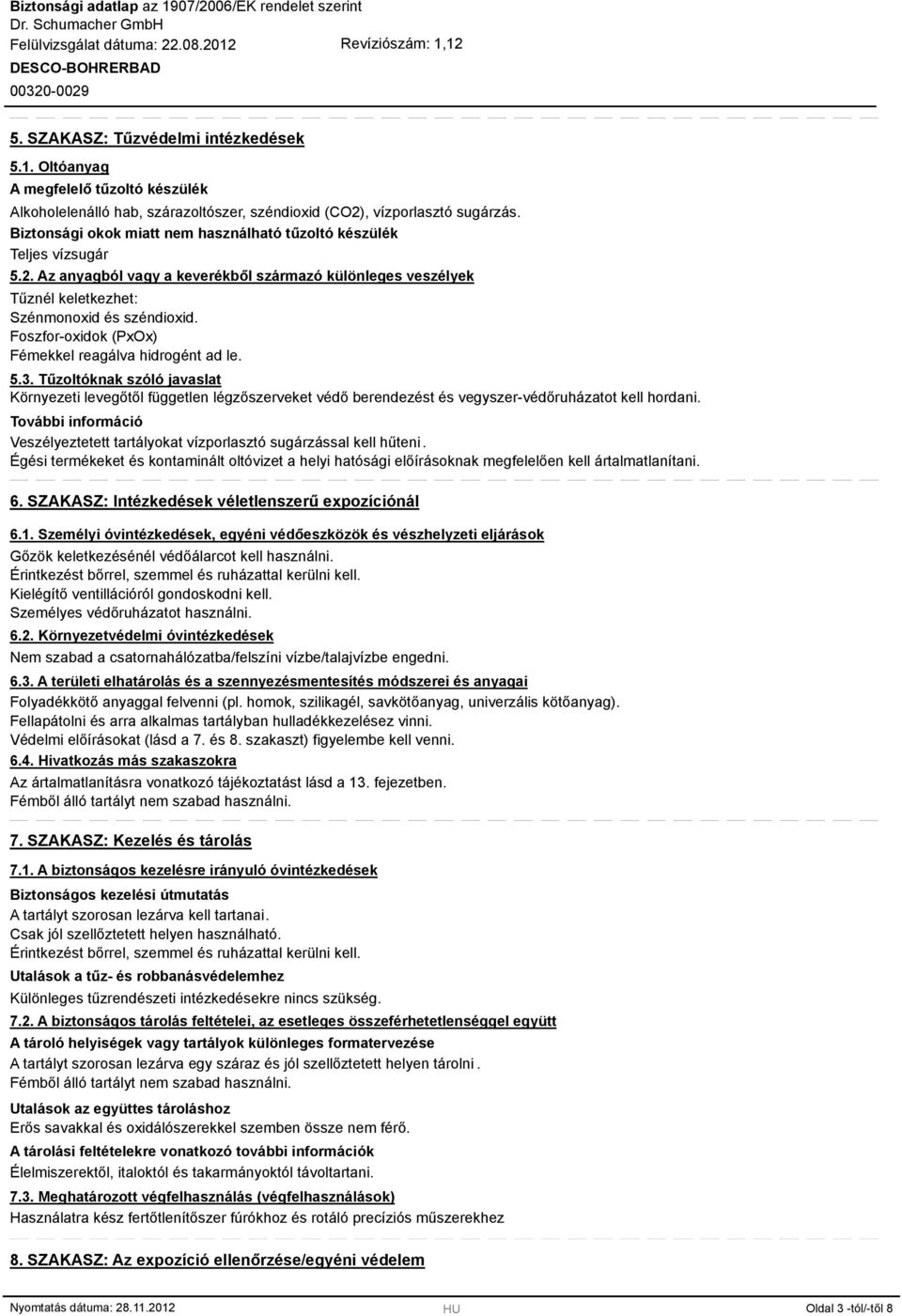 Foszfor-oxidok (PxOx) Fémekkel reagálva hidrogént ad le. 5.3. Tűzoltóknak szóló javaslat Környezeti levegőtől független légzőszerveket védő berendezést és vegyszer-védőruházatot kell hordani.