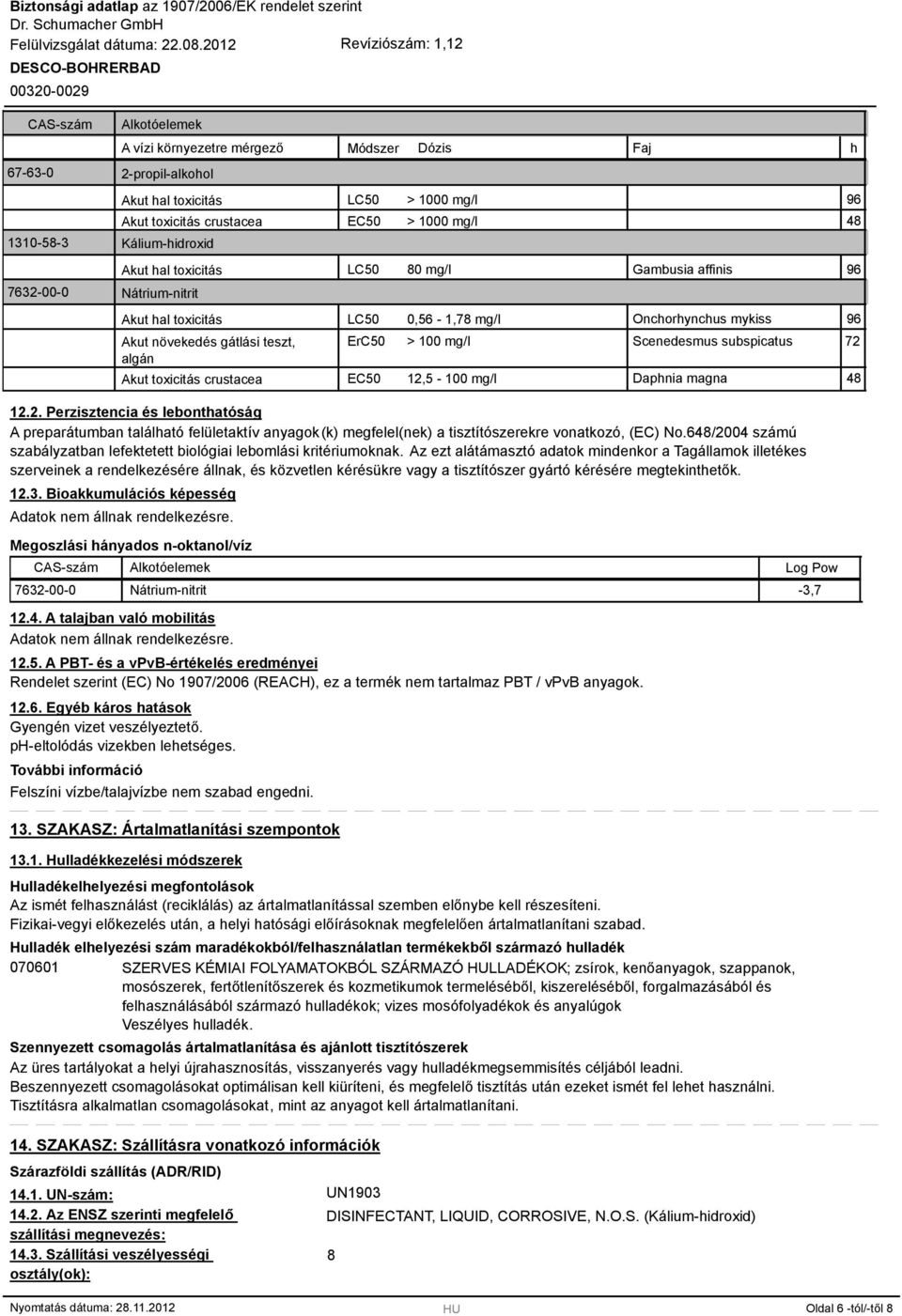 Scenedesmus subspicatus 72 Akut toxicitás crustacea EC50 12,5-100 mg/l Daphnia magna 4 h 12.2. Perzisztencia és lebonthatóság A preparátumban található felületaktív anyagok(k) megfelel(nek) a tisztítószerekre vonatkozó, (EC) No.