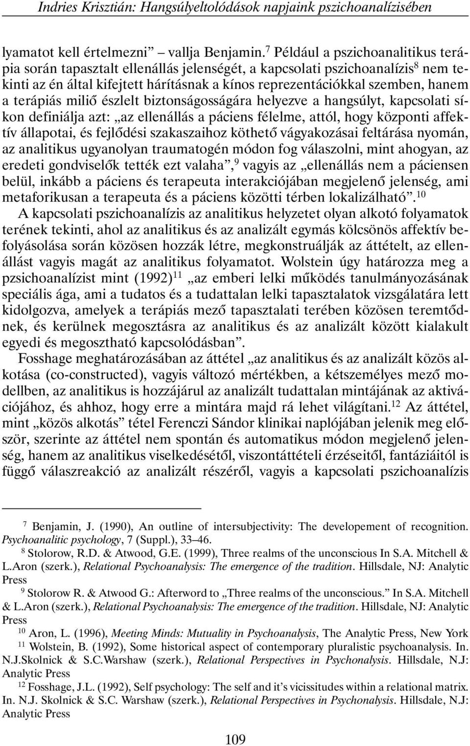 terápiás miliõ észlelt biztonságosságára helyezve a hangsúlyt, kapcsolati síkon definiálja azt: az ellenállás a páciens félelme, attól, hogy központi affektív állapotai, és fejlõdési szakaszaihoz