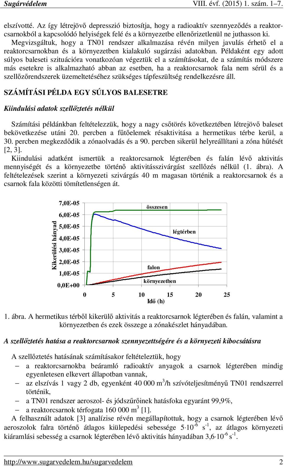 Példaként egy adott súlyos baleseti szituációra vonatkozóan végeztük el a számításokat, de a számítás módszere más esetekre is alkalmazható abban az esetben, ha a reaktorcsarnok fala nem sérül és a