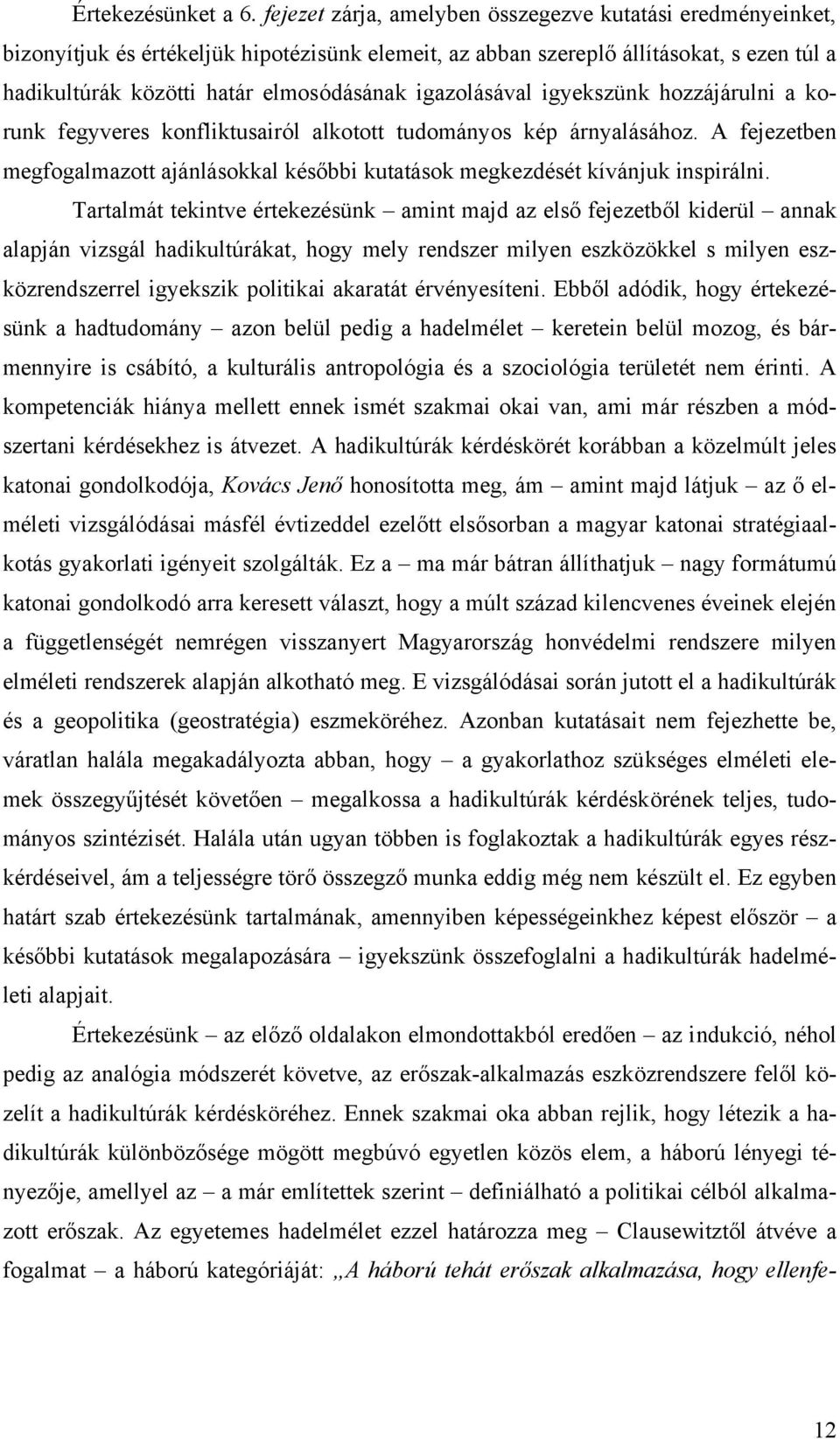 igazolásával igyekszünk hozzájárulni a korunk fegyveres konfliktusairól alkotott tudományos kép árnyalásához.