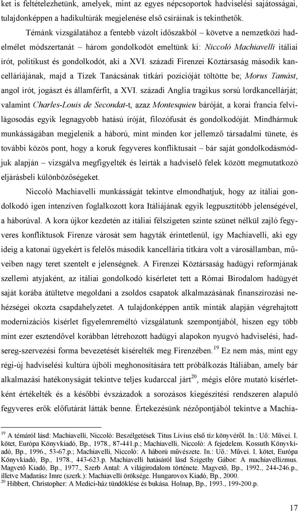 századi Firenzei Köztársaság második kancelláriájának, majd a Tízek Tanácsának titkári pozícióját töltötte be; Morus Tamást, angol írót, jogászt és államférfit, a XVI.