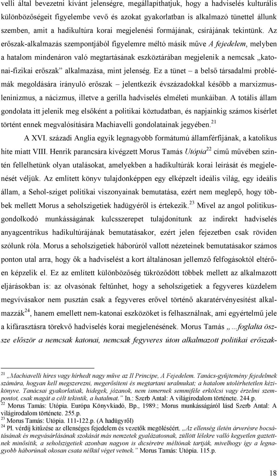 Az erőszak-alkalmazás szempontjából figyelemre méltó másik műve A fejedelem, melyben a hatalom mindenáron való megtartásának eszköztárában megjelenik a nemcsak katonai-fizikai erőszak alkalmazása,