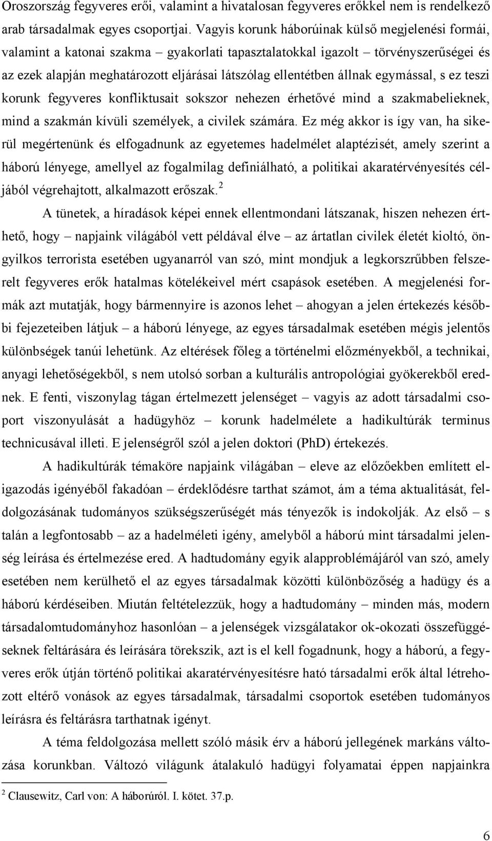 állnak egymással, s ez teszi korunk fegyveres konfliktusait sokszor nehezen érhetővé mind a szakmabelieknek, mind a szakmán kívüli személyek, a civilek számára.