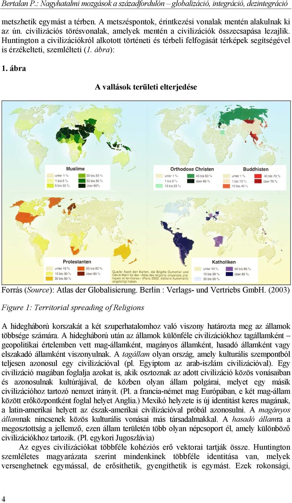 Huntington a civilizációkról alkotott történeti és térbeli felfogását térképek segítségével is érzékelteti, szemlélteti (1. ábra): 1.