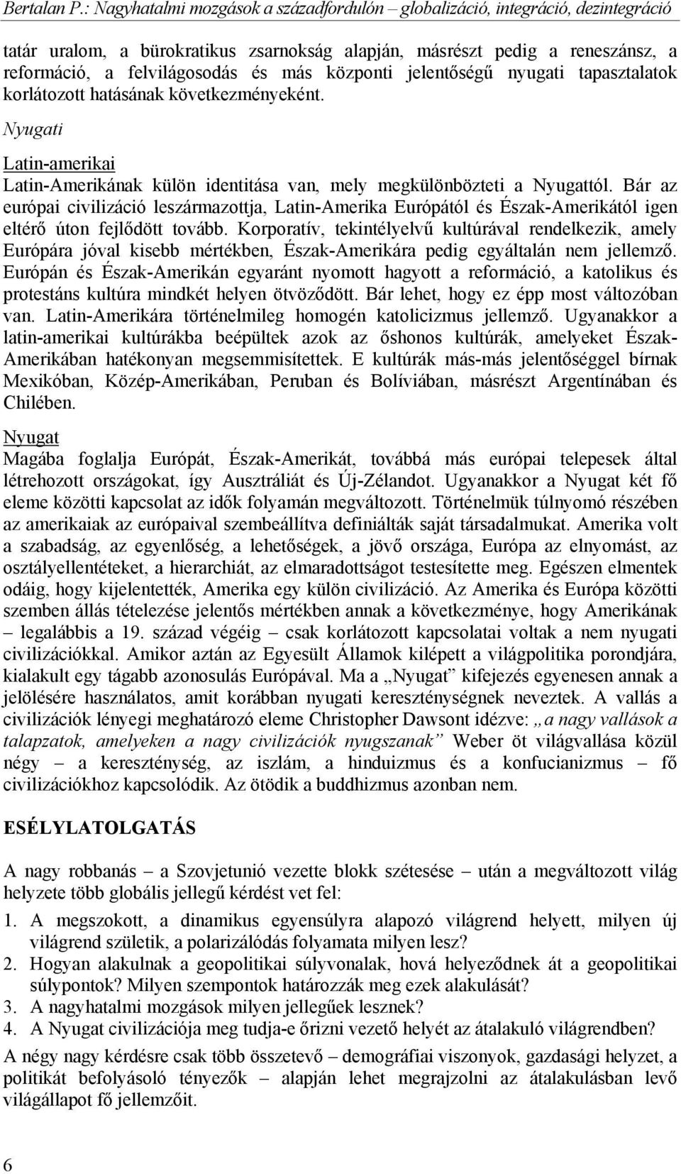 központi jelentőségű nyugati tapasztalatok korlátozott hatásának következményeként. Nyugati Latin-amerikai Latin-Amerikának külön identitása van, mely megkülönbözteti a Nyugattól.