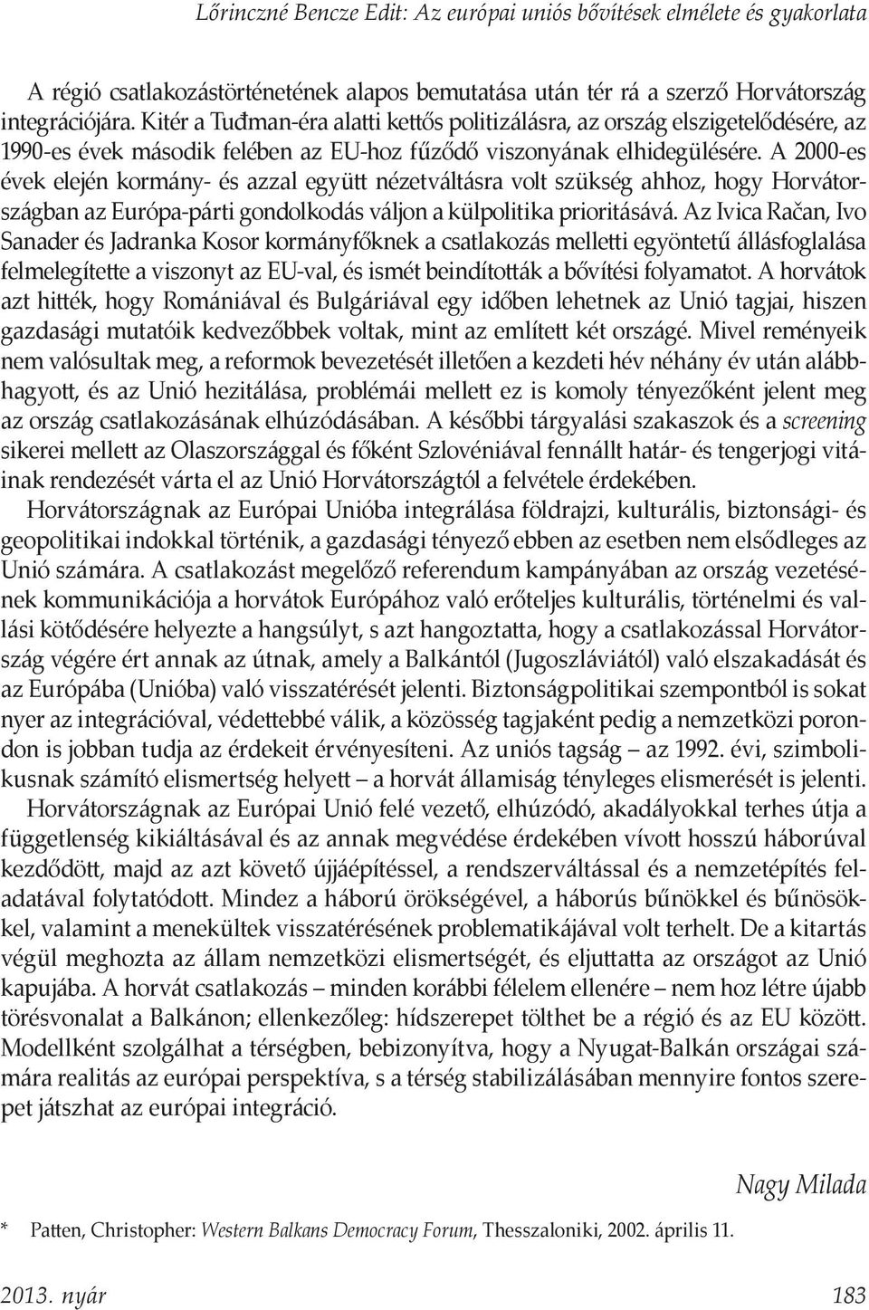 A 2000-es évek elején kormány- és azzal együtt nézetváltásra volt szükség ahhoz, hogy Horvátországban az Európa-párti gondolkodás váljon a külpolitika prioritásává.