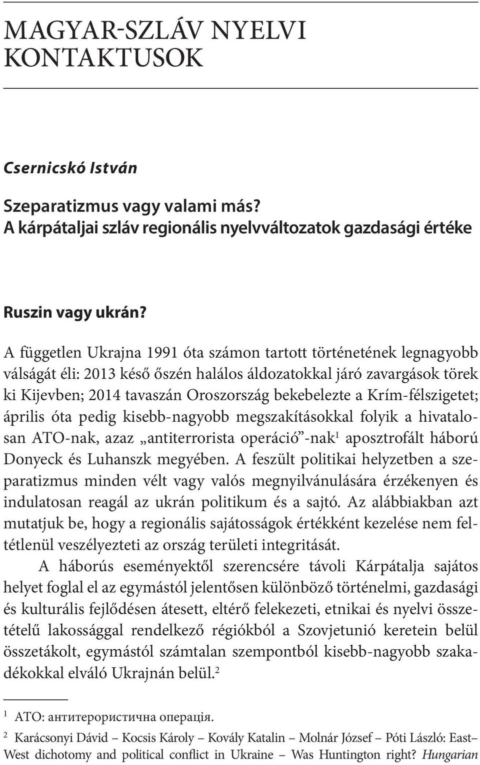 Krím-félszigetet; április óta pedig kisebb-nagyobb megszakításokkal folyik a hivatalosan ATO-nak, azaz antiterrorista operáció -nak 1 aposztrofált háború Donyeck és Luhanszk megyében.